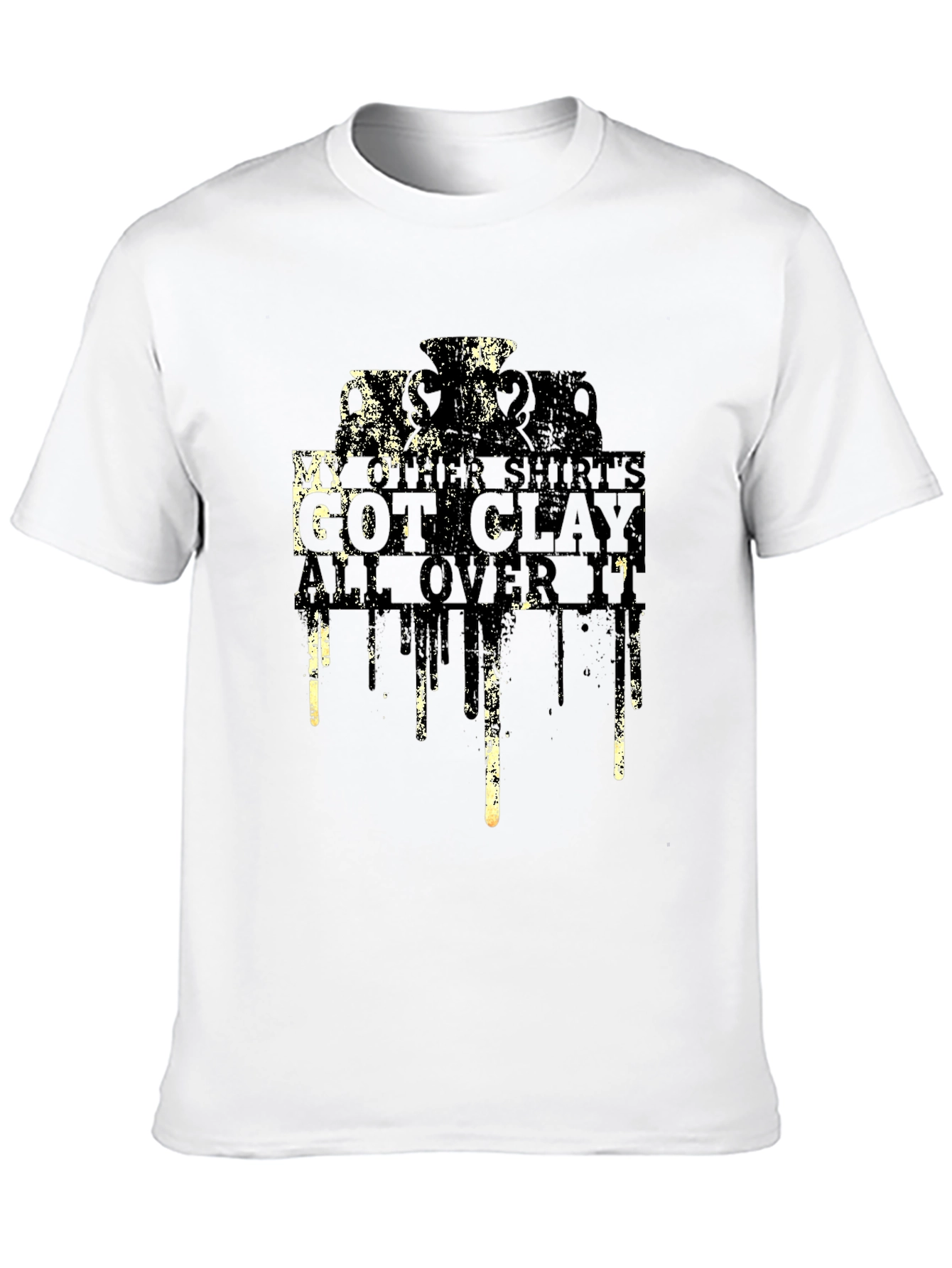 My Other Shirts Got Clay All Over It T-Shirt