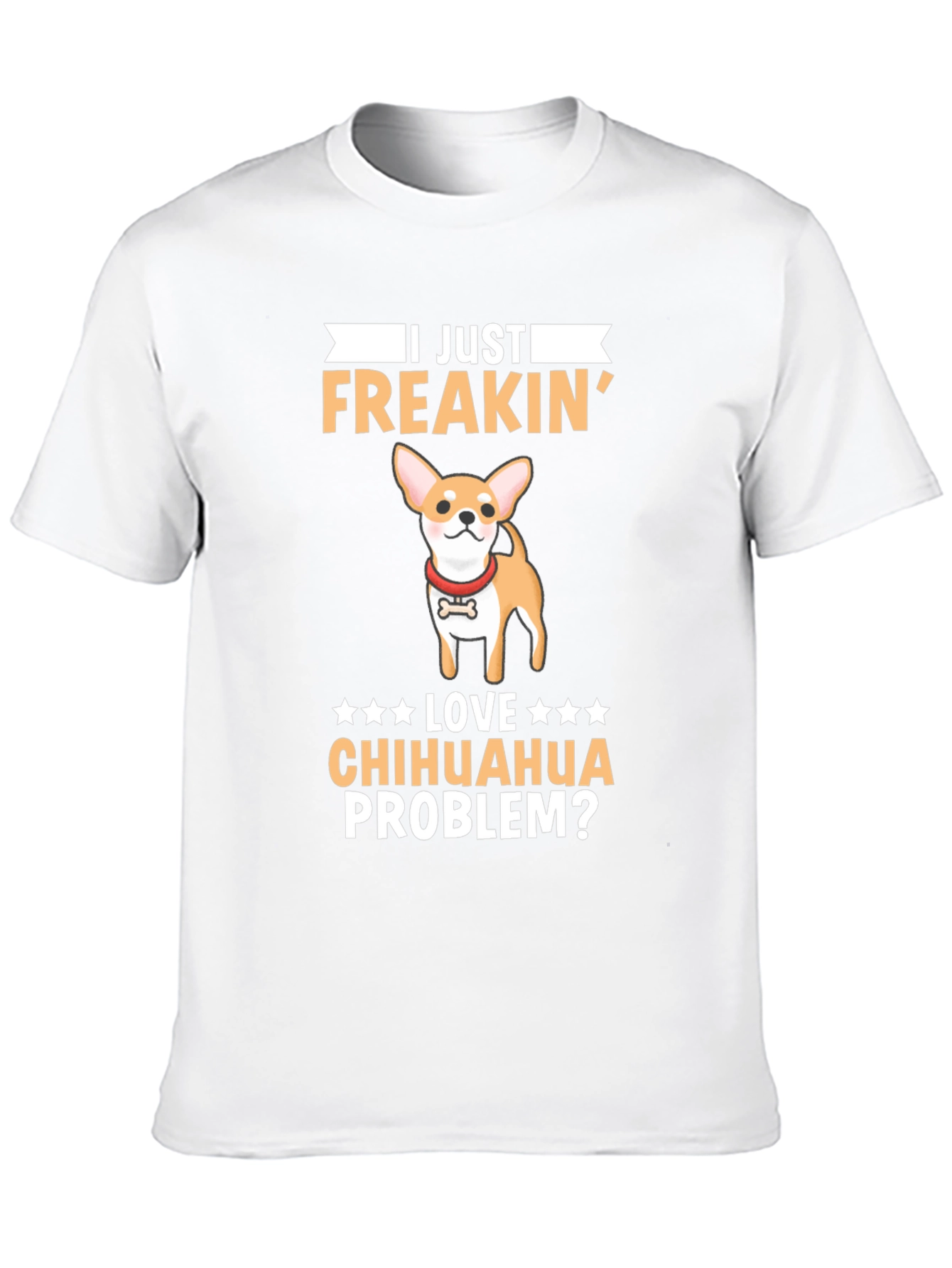 I Just Freakin Love Chihuahua Problem? T-Shirt