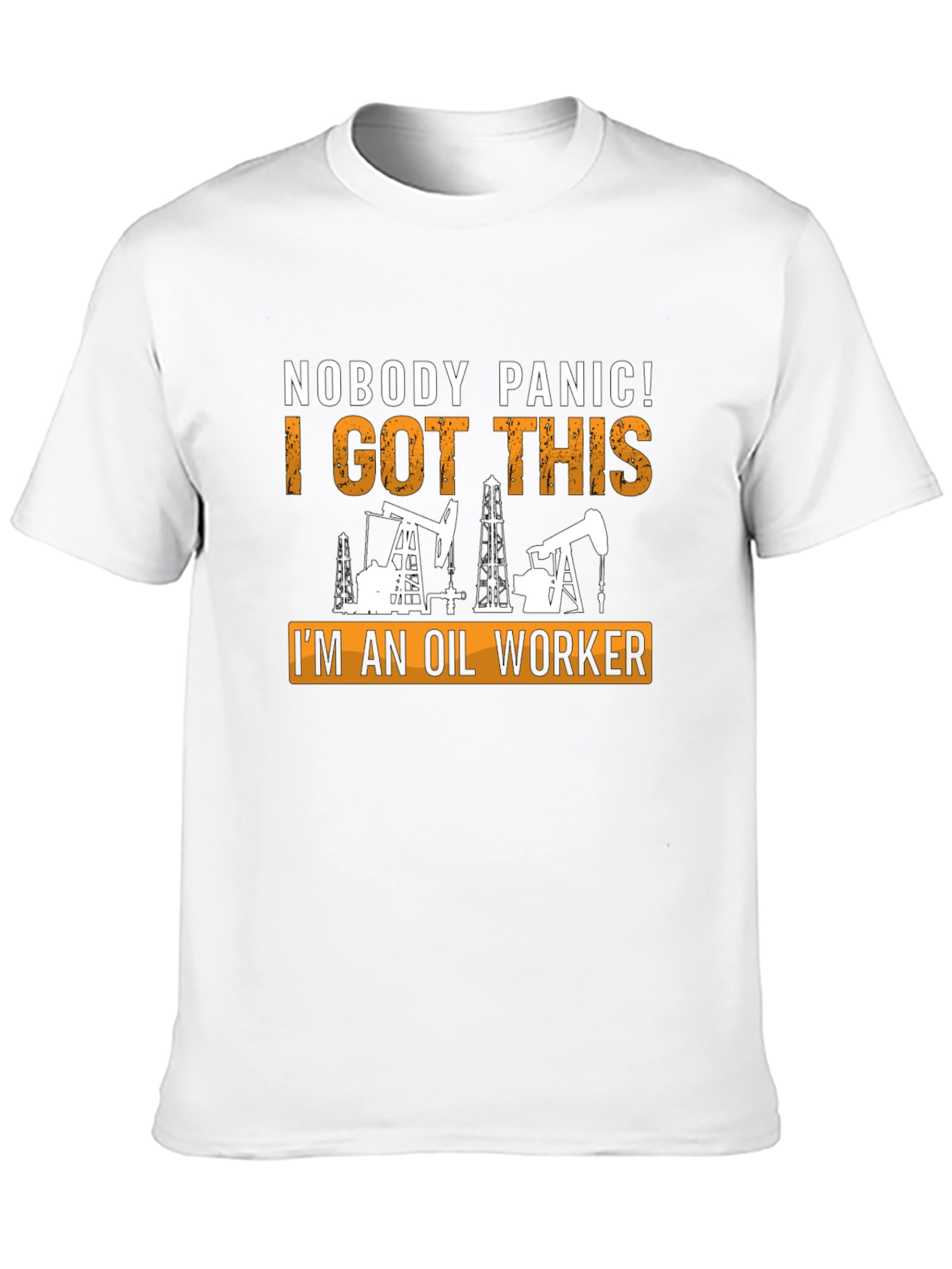 Oil Worker T-Shirt: Nobody Panic I Got This!