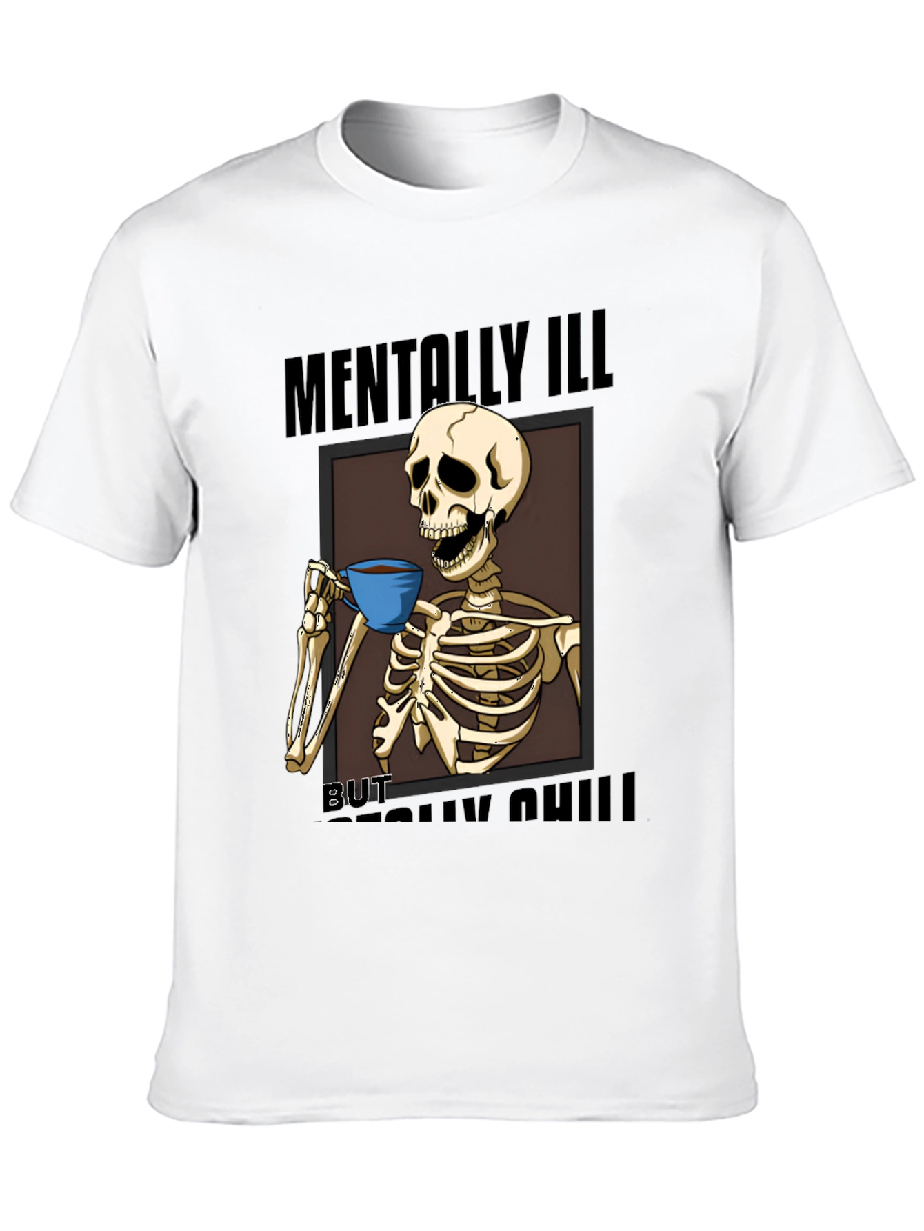 Mentally Ill But Really Chill Skeleton Graphic Tee