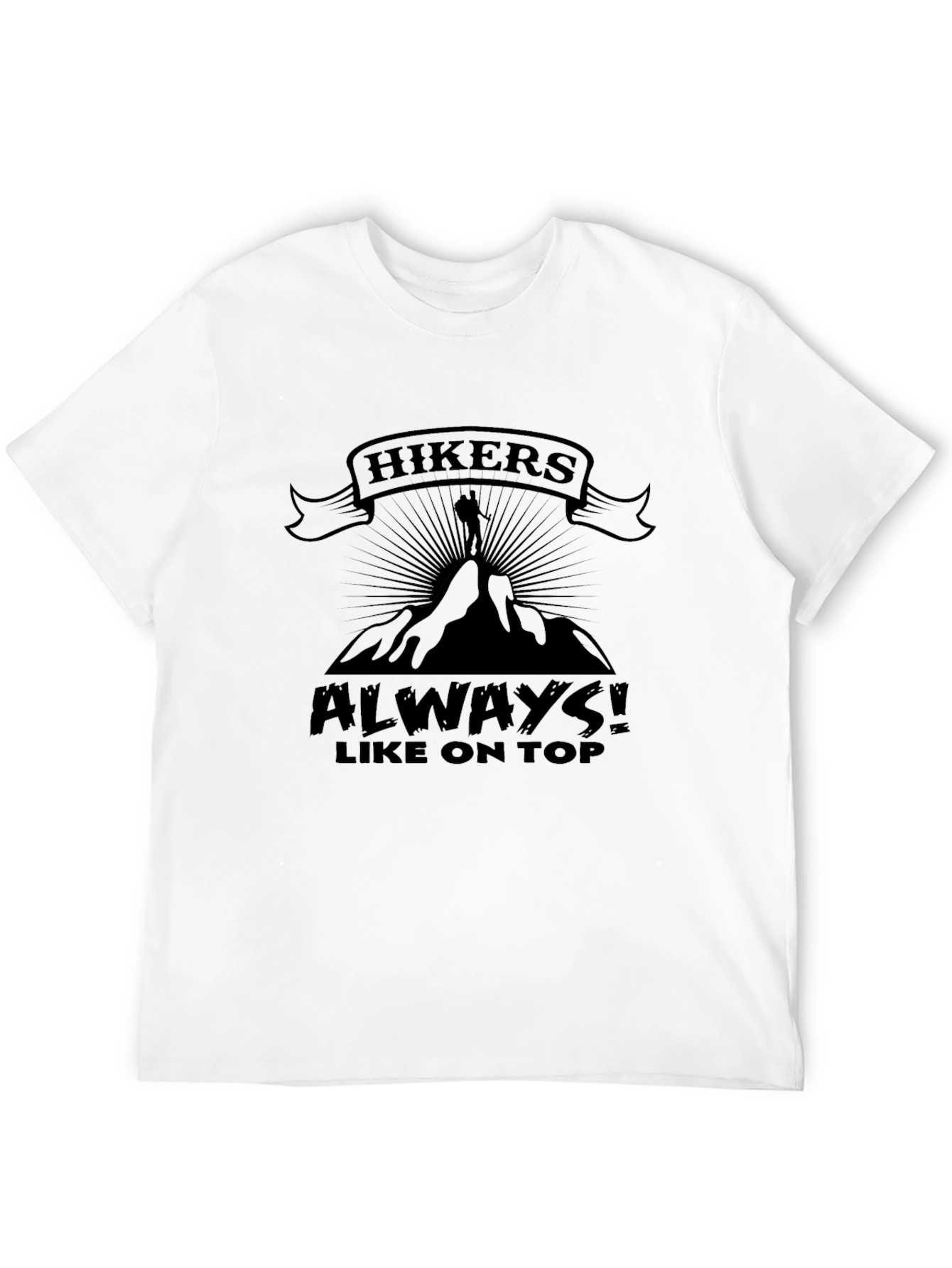 Hikers Always Like On Top T-Shirt Funny Hiking Apparel