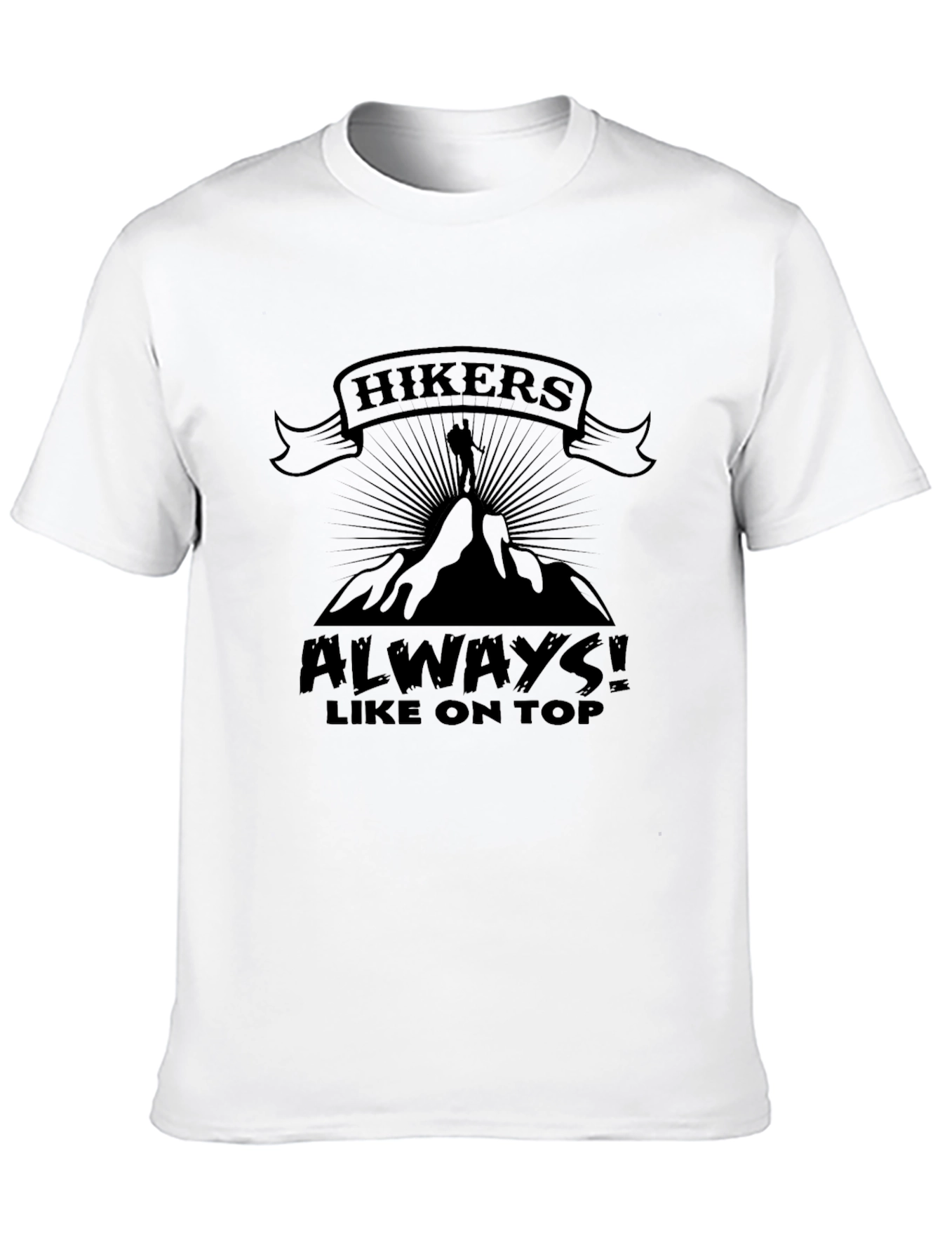 Hikers Always Like On Top T-Shirt Funny Hiking Apparel