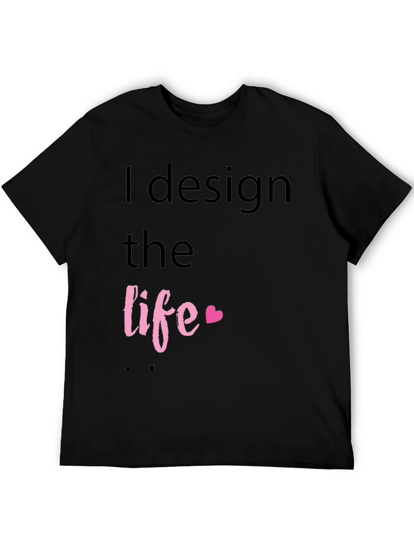 I Design the Life Black T-Shirt