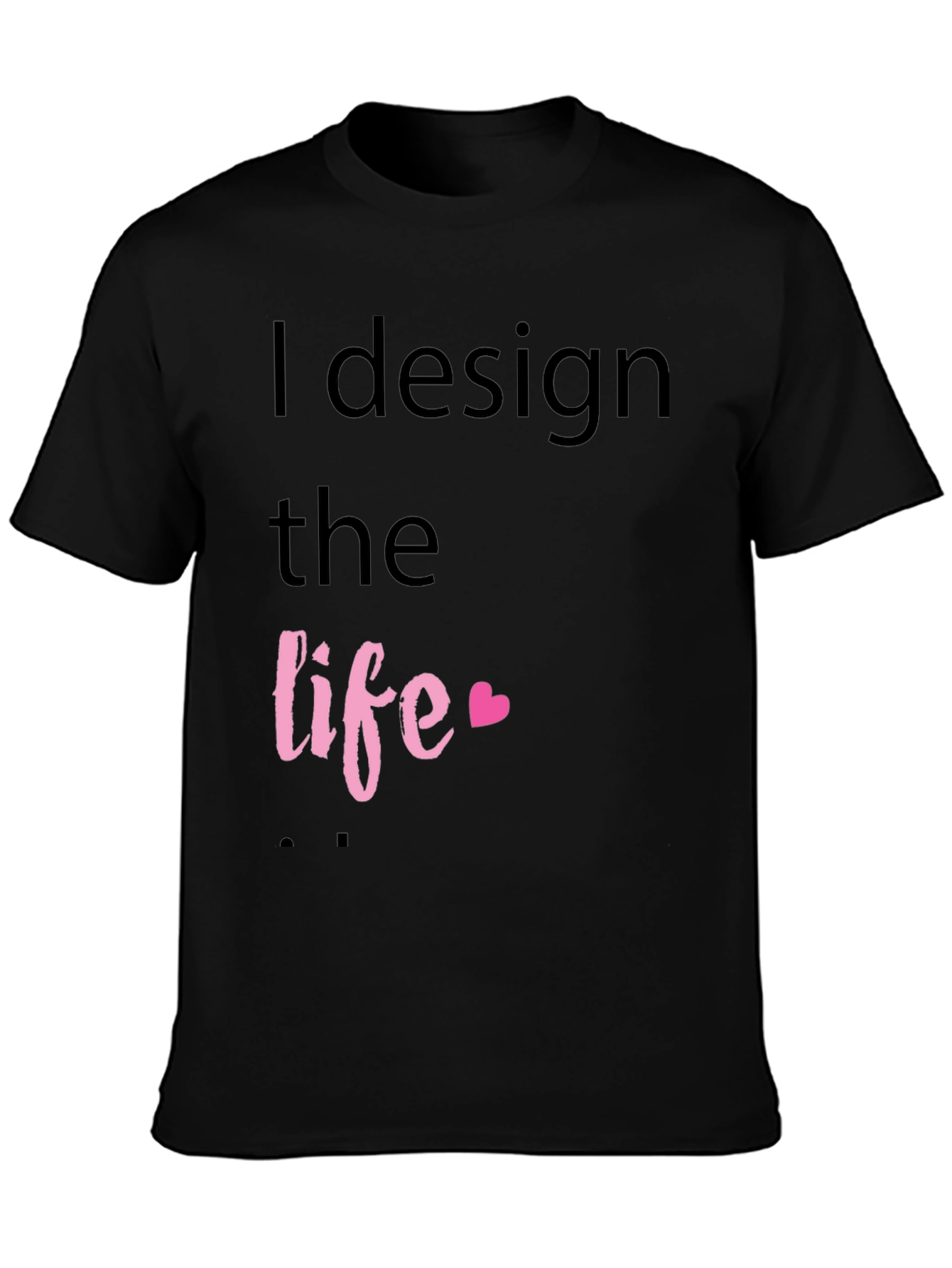 I Design the Life Black T-Shirt