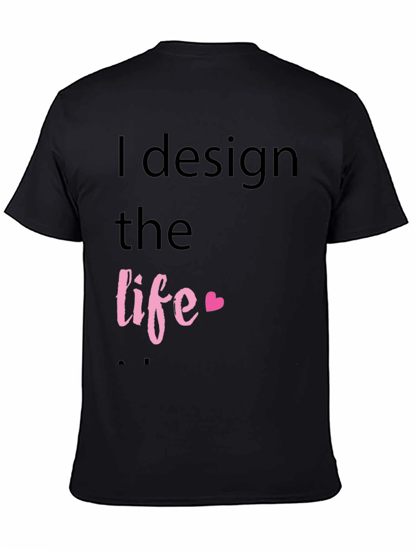I Design the Life Black T-Shirt