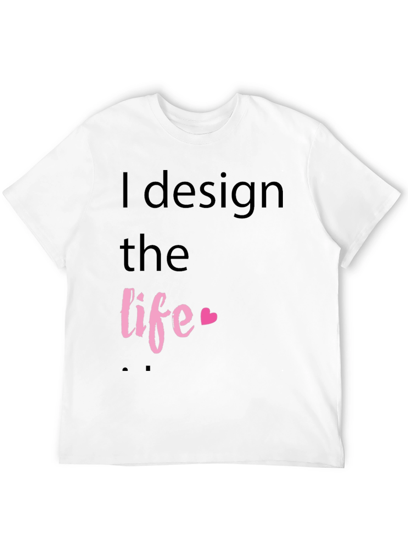 I Design the Life Black T-Shirt