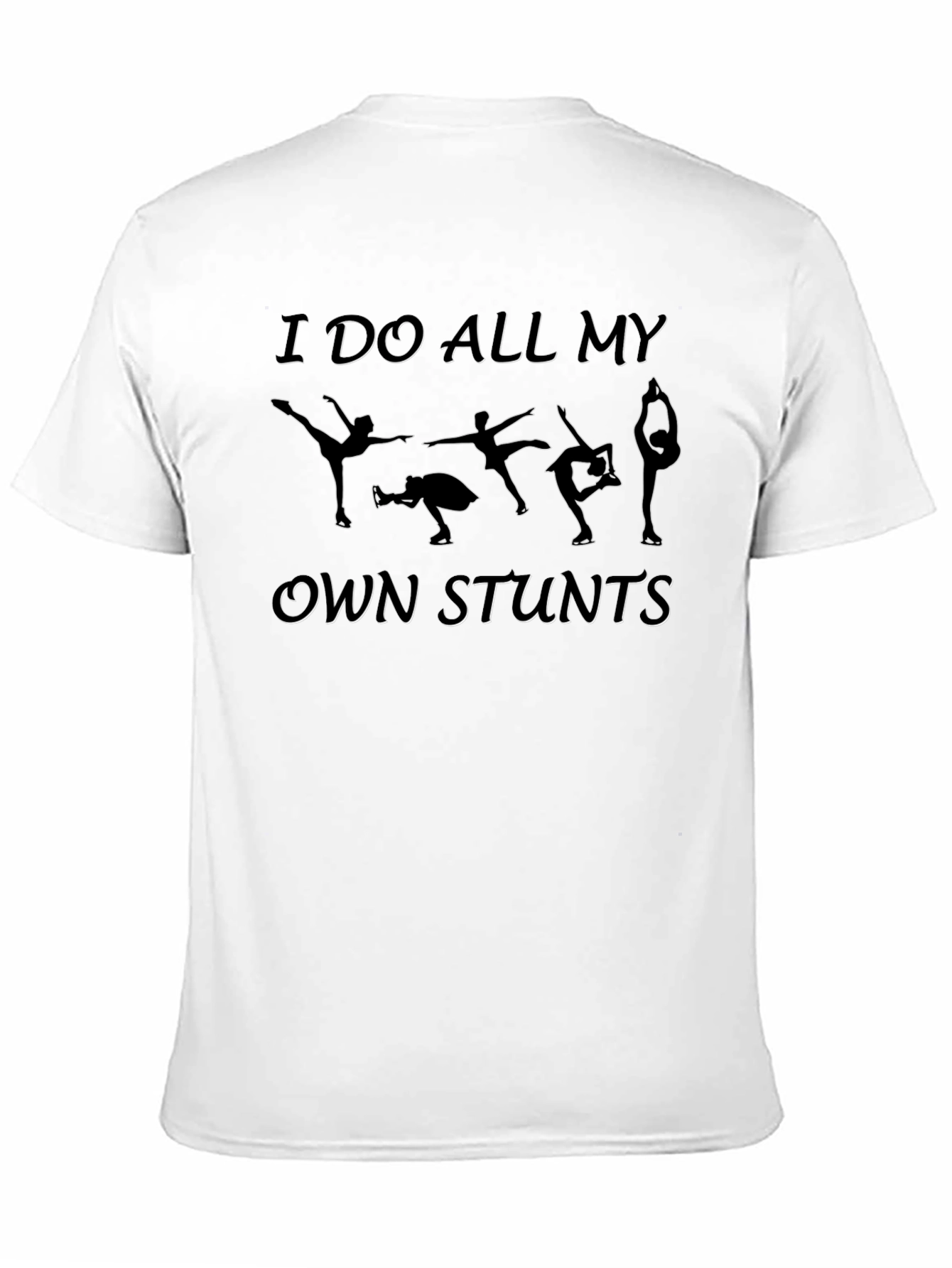 I Do All My Own Stunts Figure Skating T-Shirt