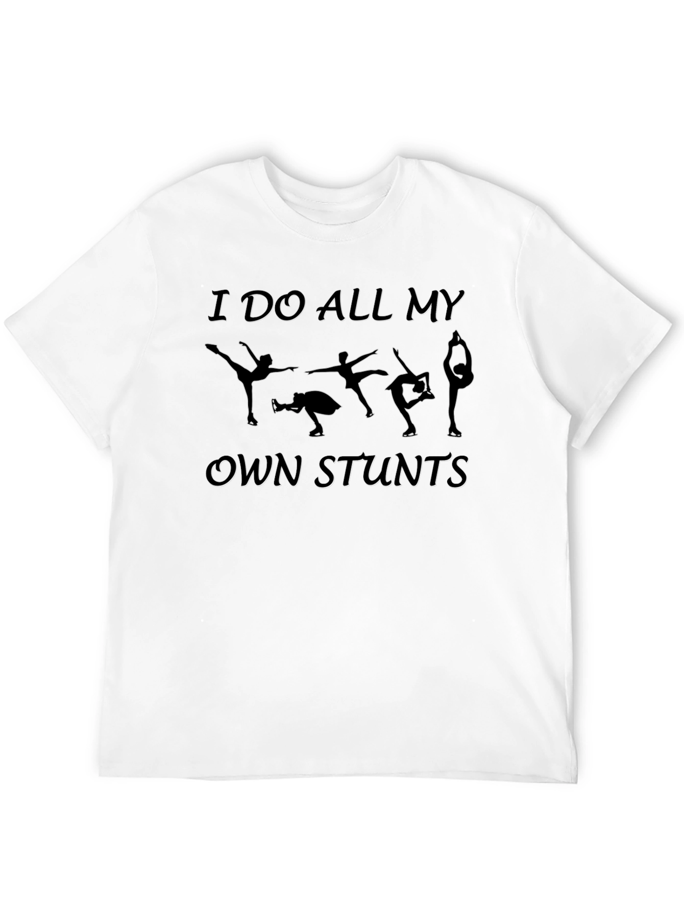 I Do All My Own Stunts Figure Skating T-Shirt