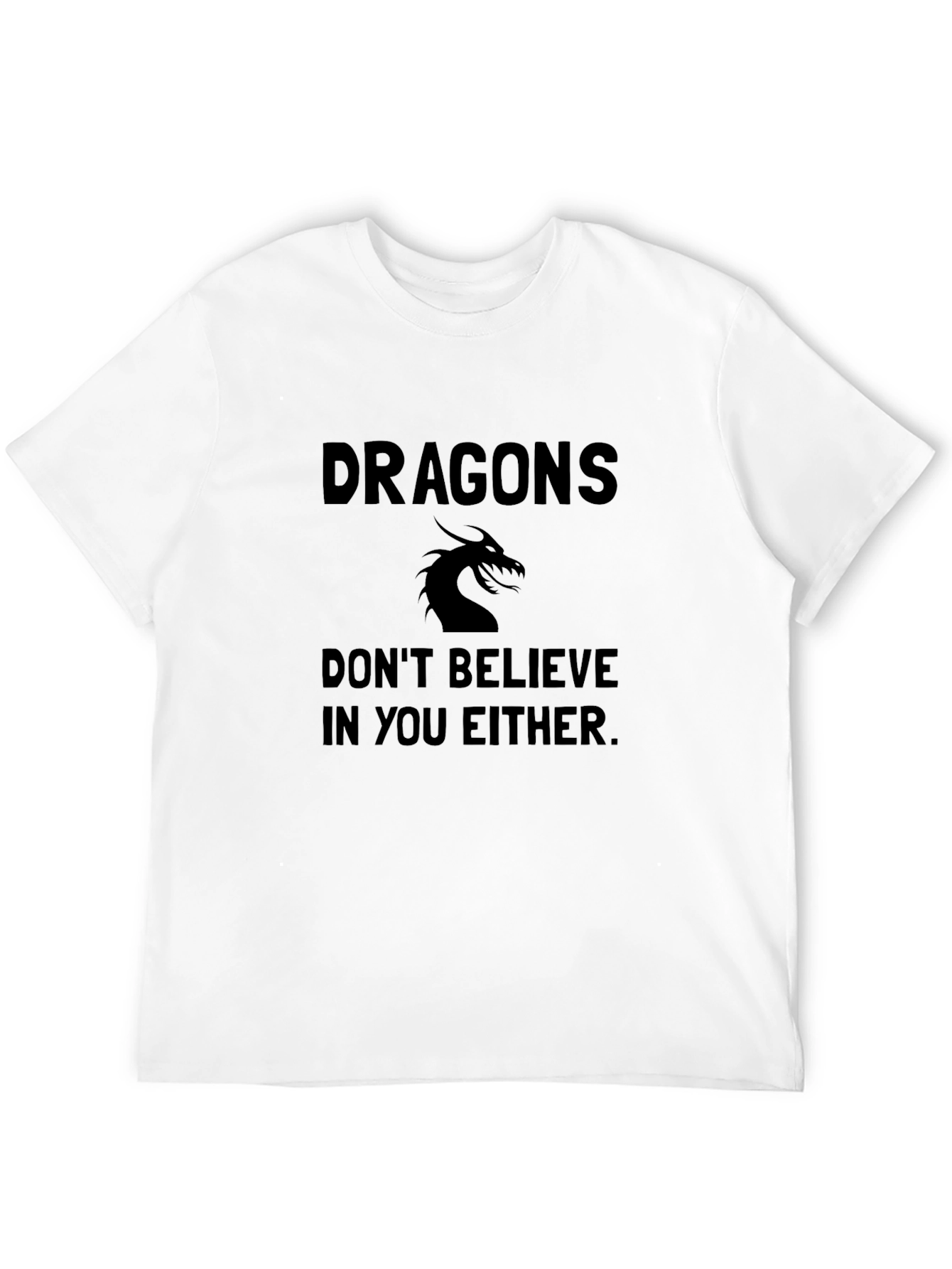 Dragons Dont Believe in You T-Shirt