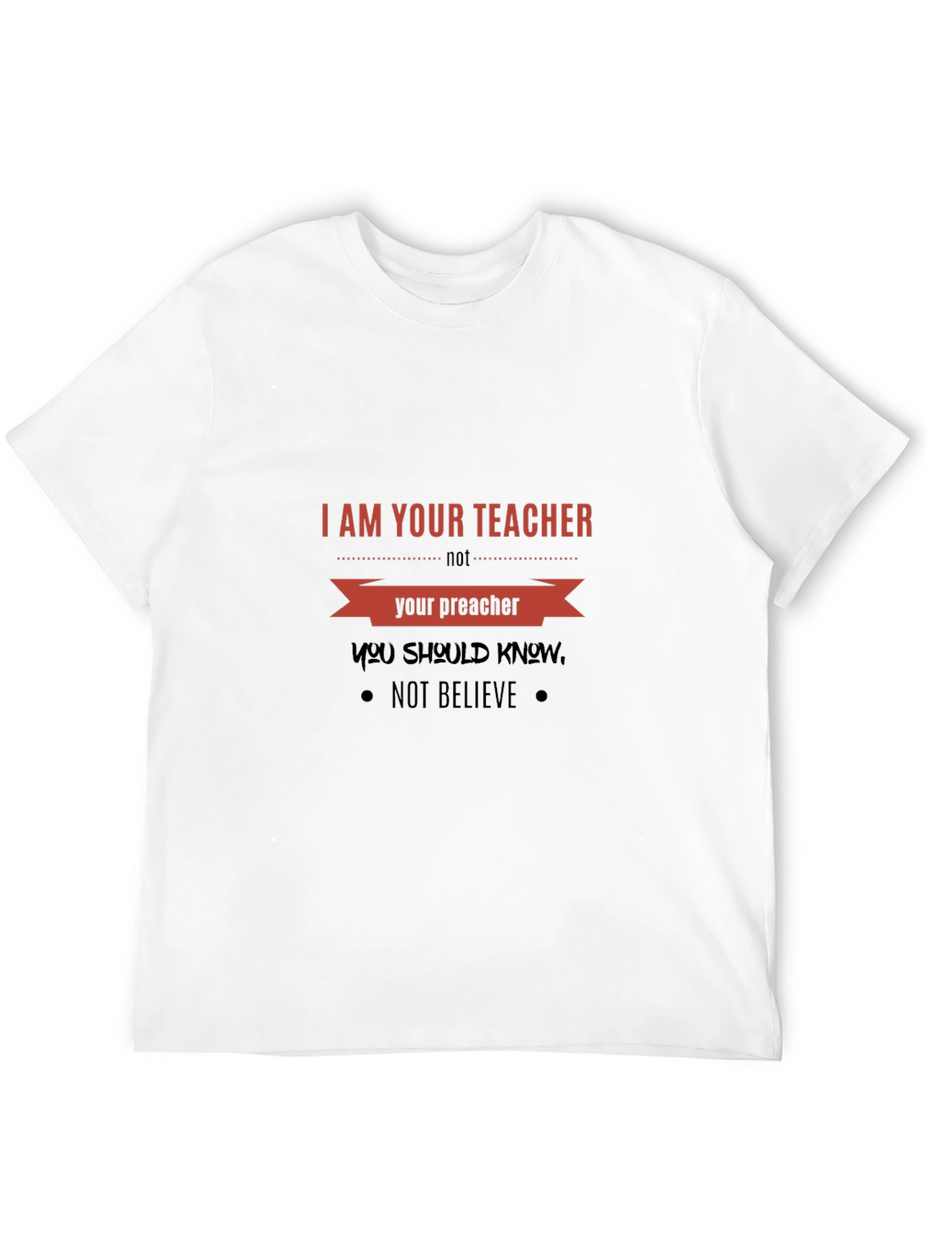 I Am Your Teacher T-Shirt: Knowledge Over Belief Tee