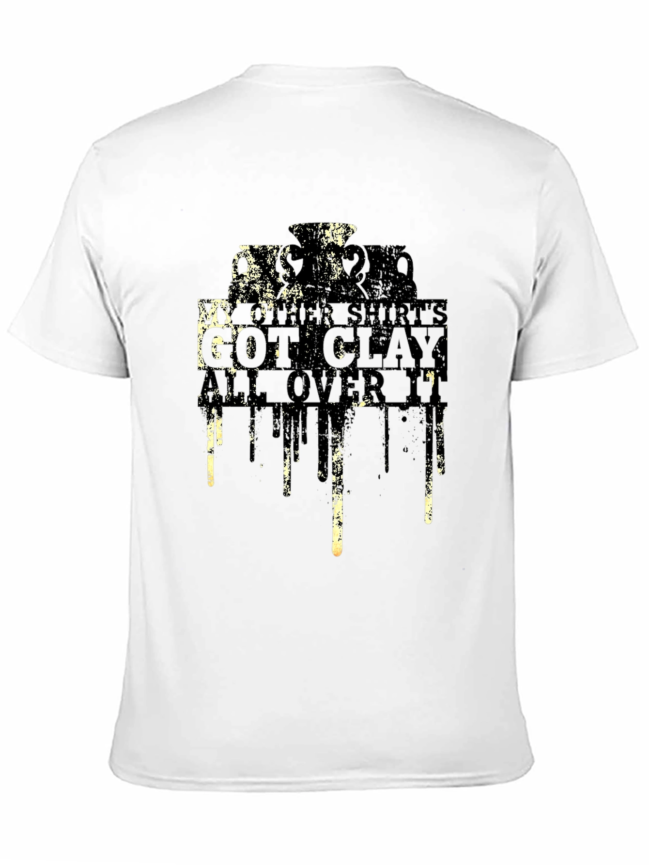 My Other Shirts Got Clay All Over It T-Shirt