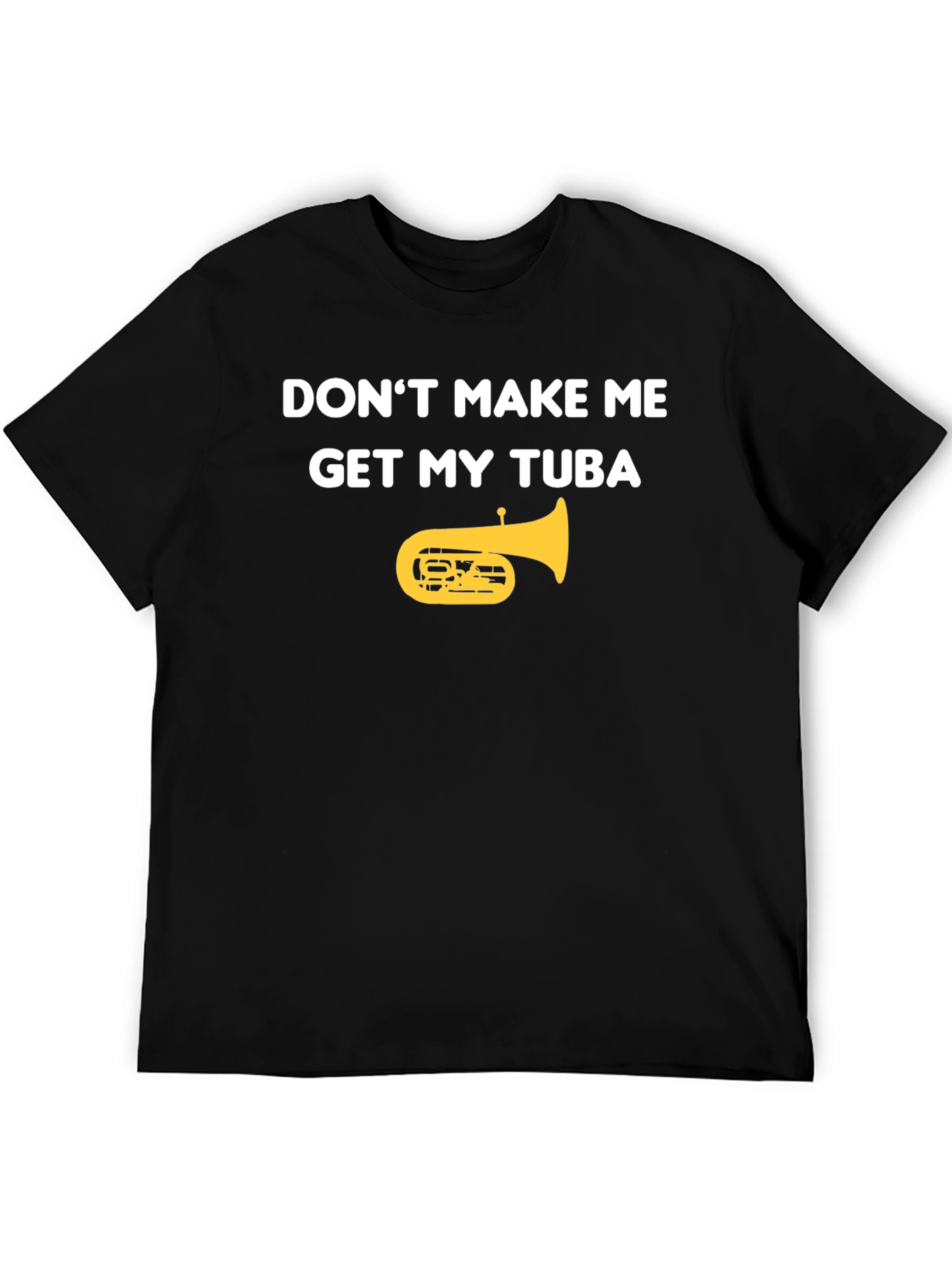 Dont Make Me Get My Tuba Funny Music T-Shirt