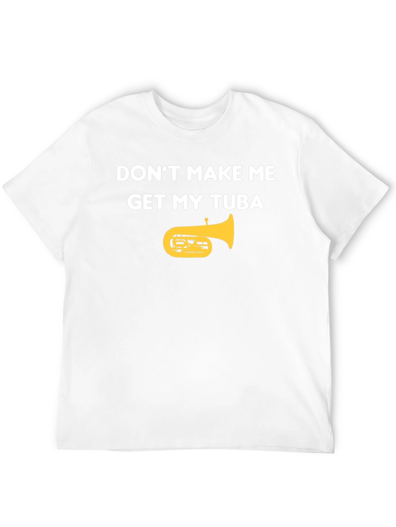 Dont Make Me Get My Tuba Funny Music T-Shirt