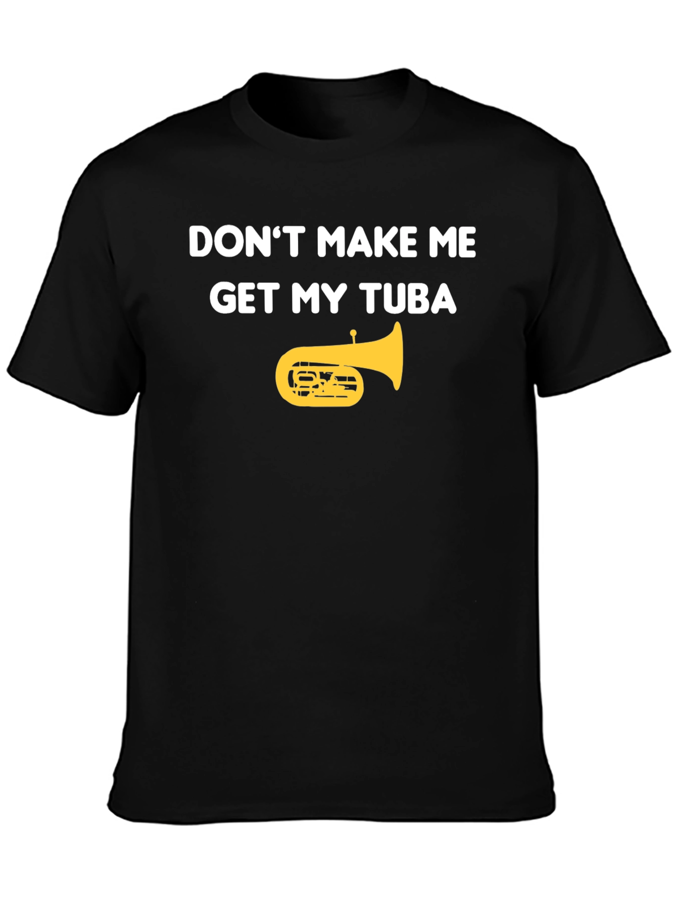 Dont Make Me Get My Tuba Funny Music T-Shirt