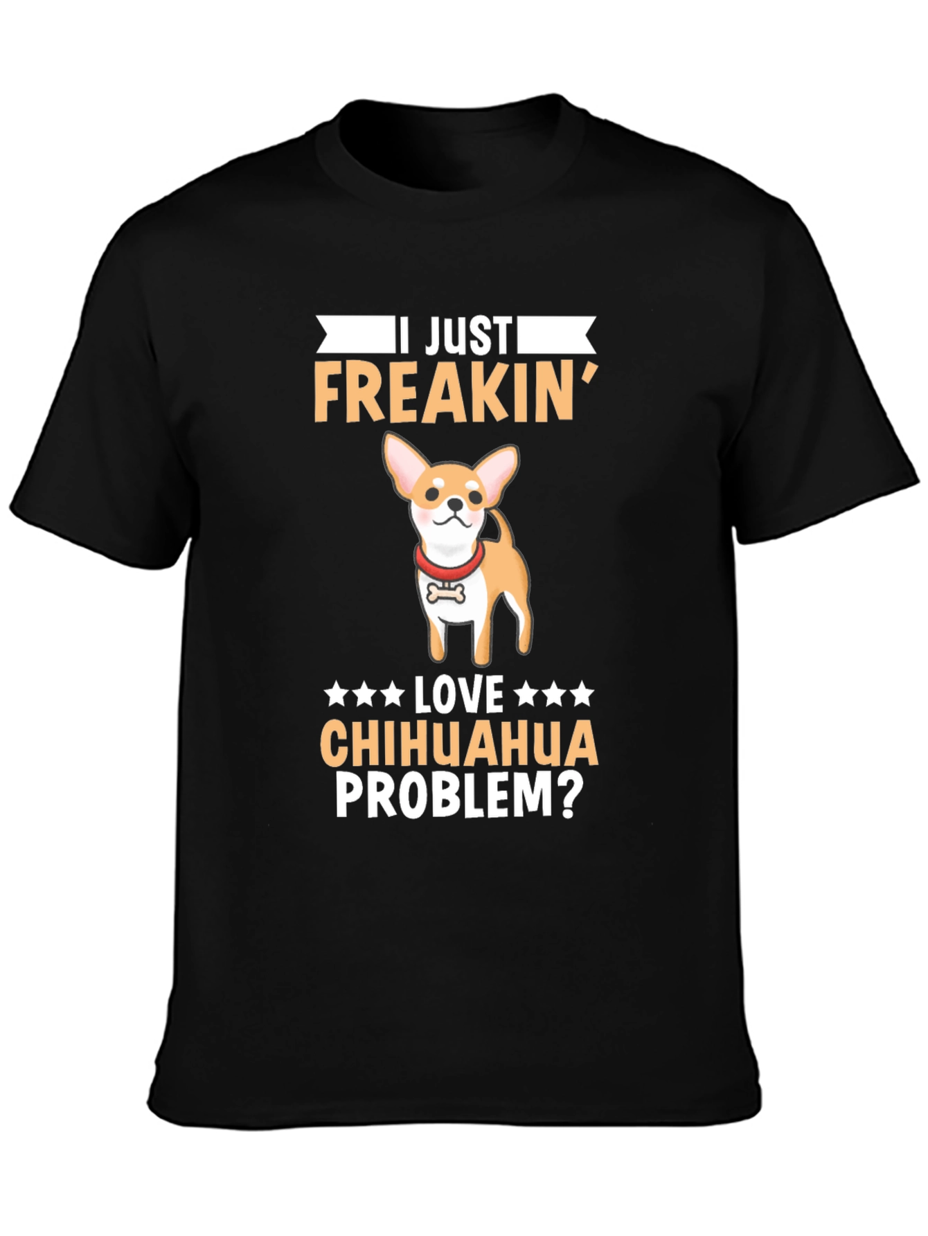 I Just Freakin Love Chihuahua Problem? T-Shirt