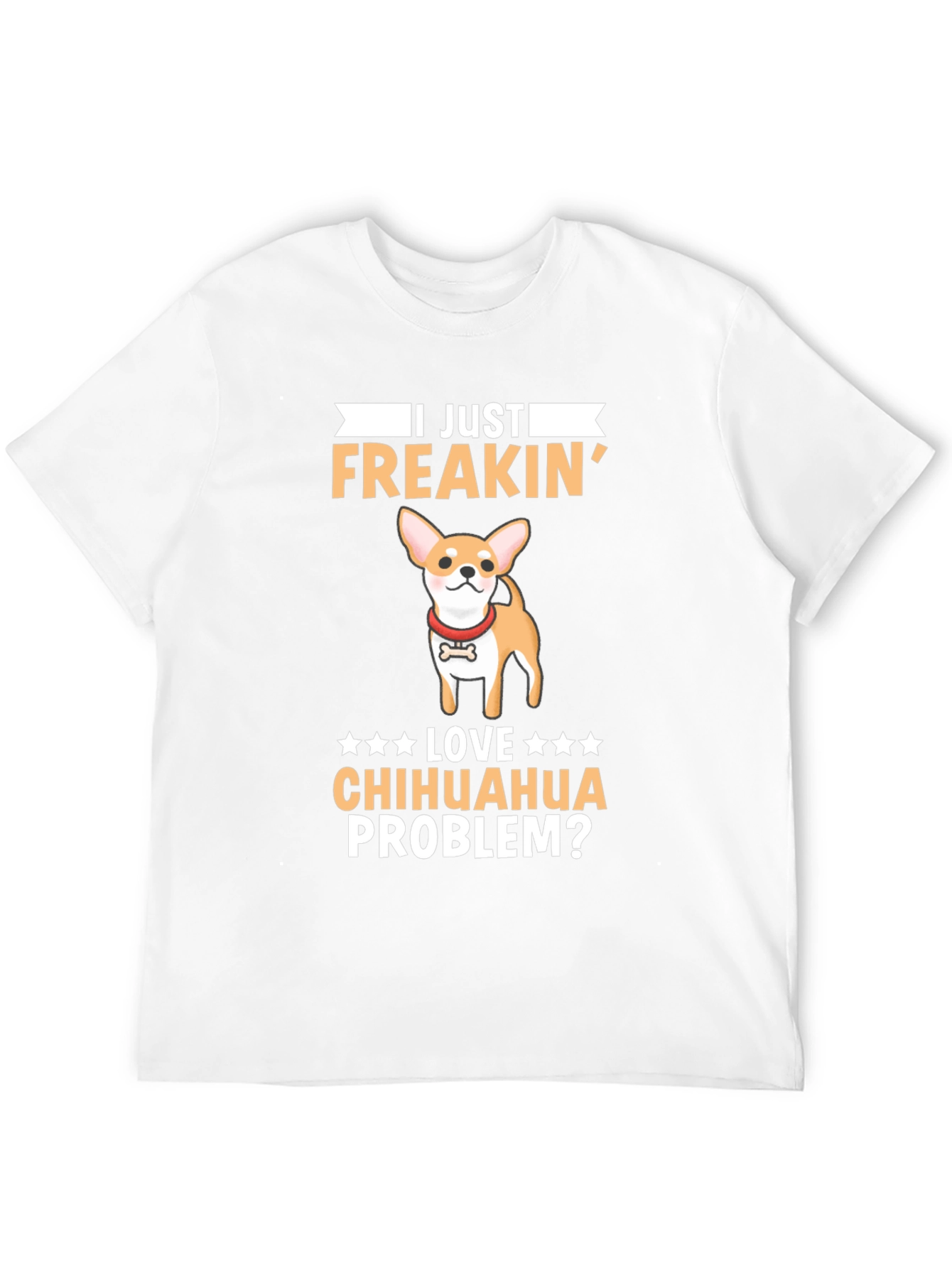 I Just Freakin Love Chihuahua Problem? T-Shirt