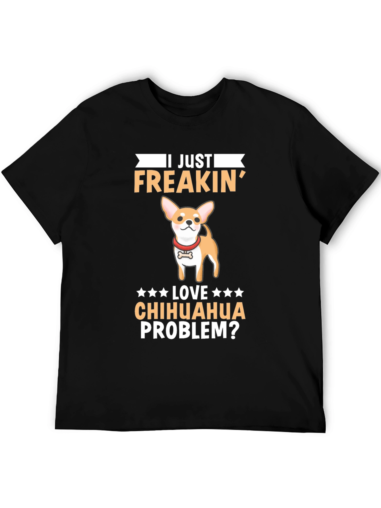 I Just Freakin Love Chihuahua Problem? T-Shirt