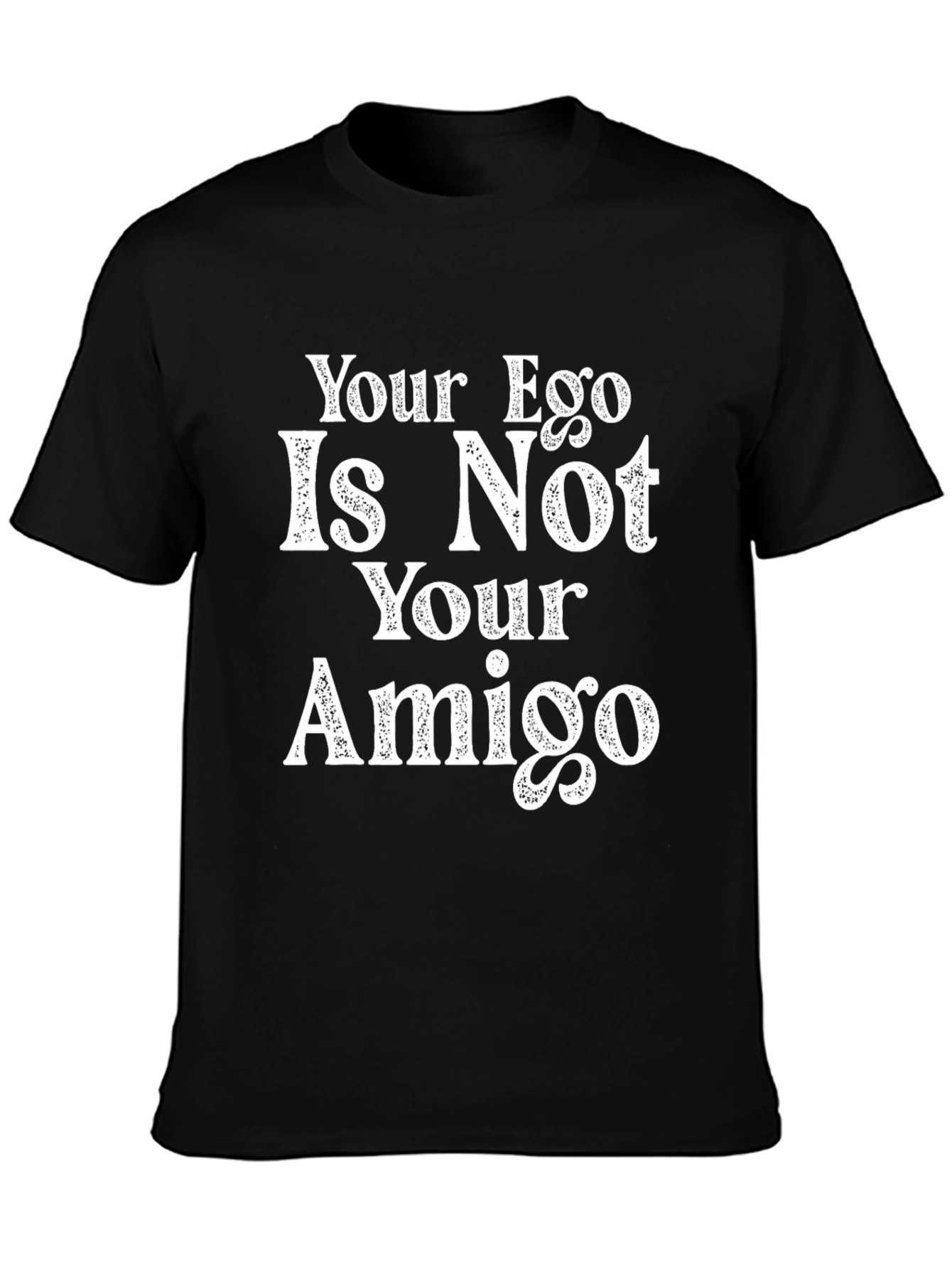 Your Ego Is Not Your Amigo Black T-Shirt