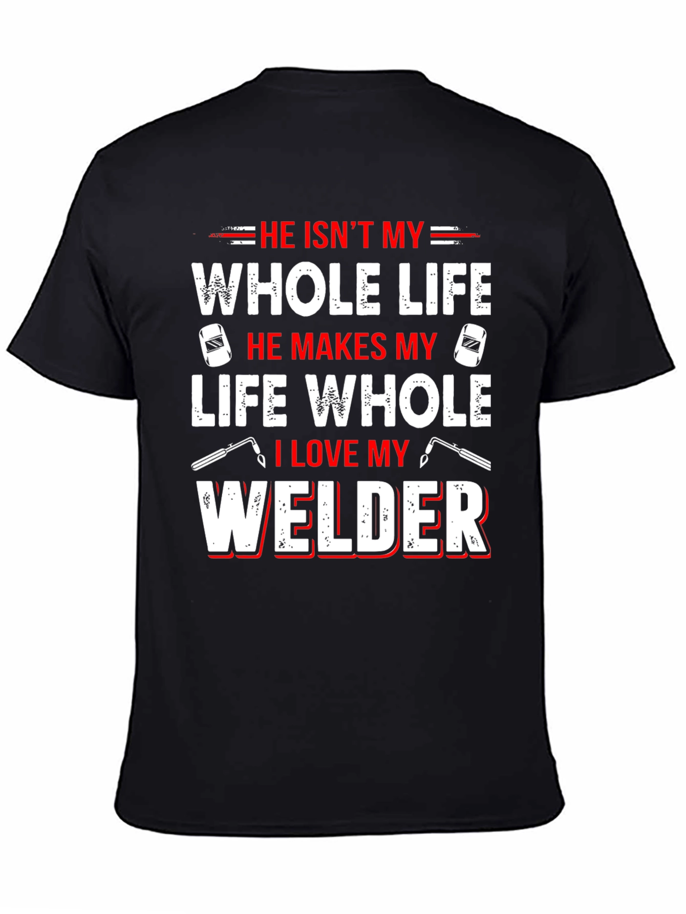 He Isnt My Whole Life Welder T-Shirt