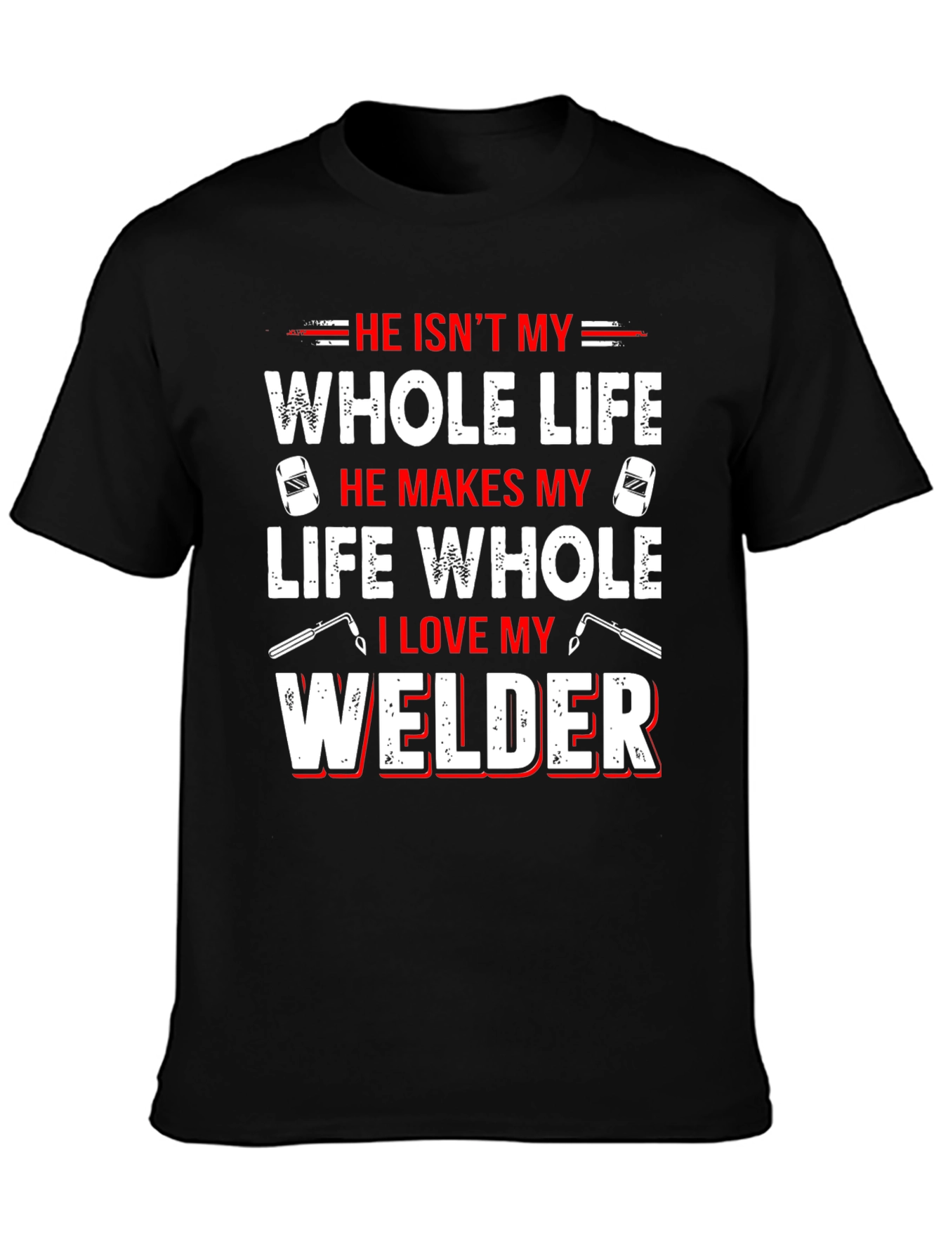 He Isnt My Whole Life Welder T-Shirt