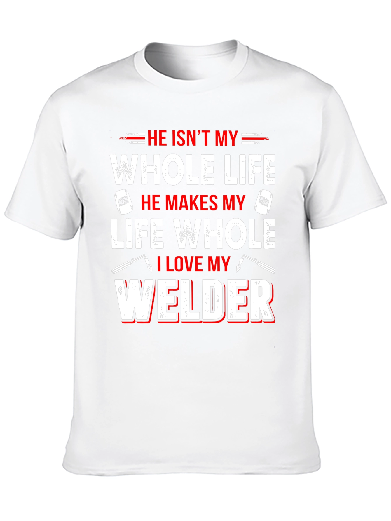 He Isnt My Whole Life Welder T-Shirt