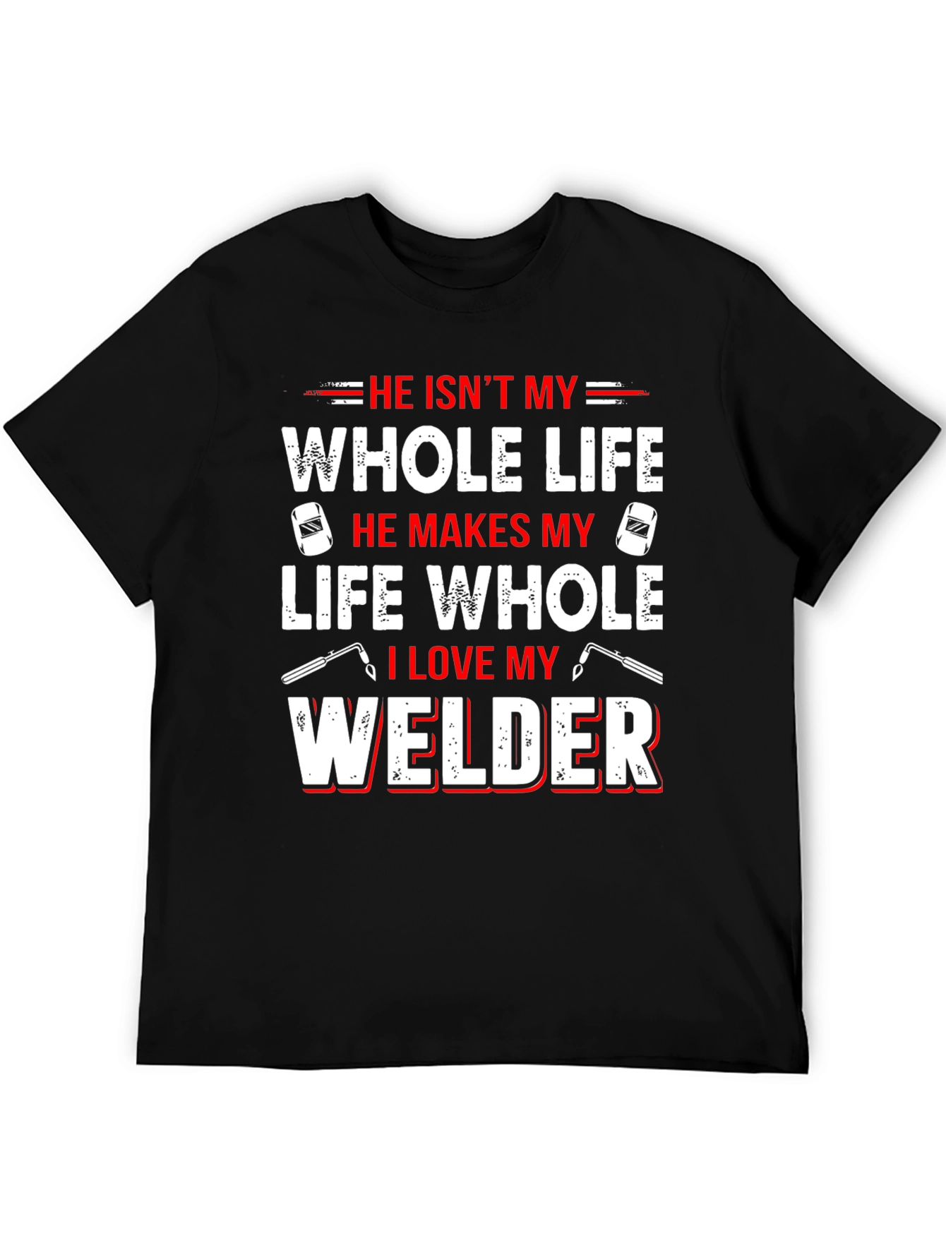 He Isnt My Whole Life Welder T-Shirt