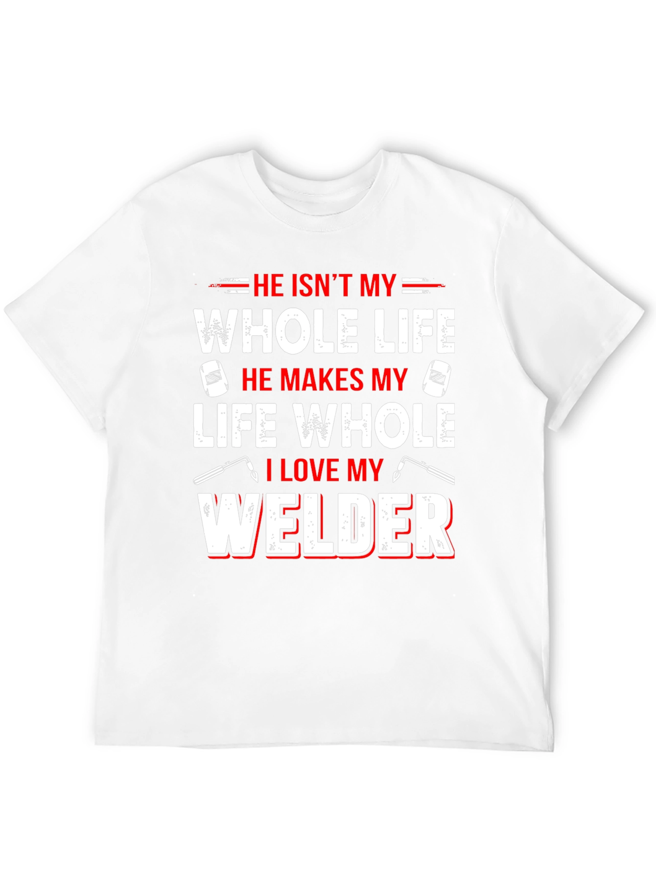 He Isnt My Whole Life Welder T-Shirt