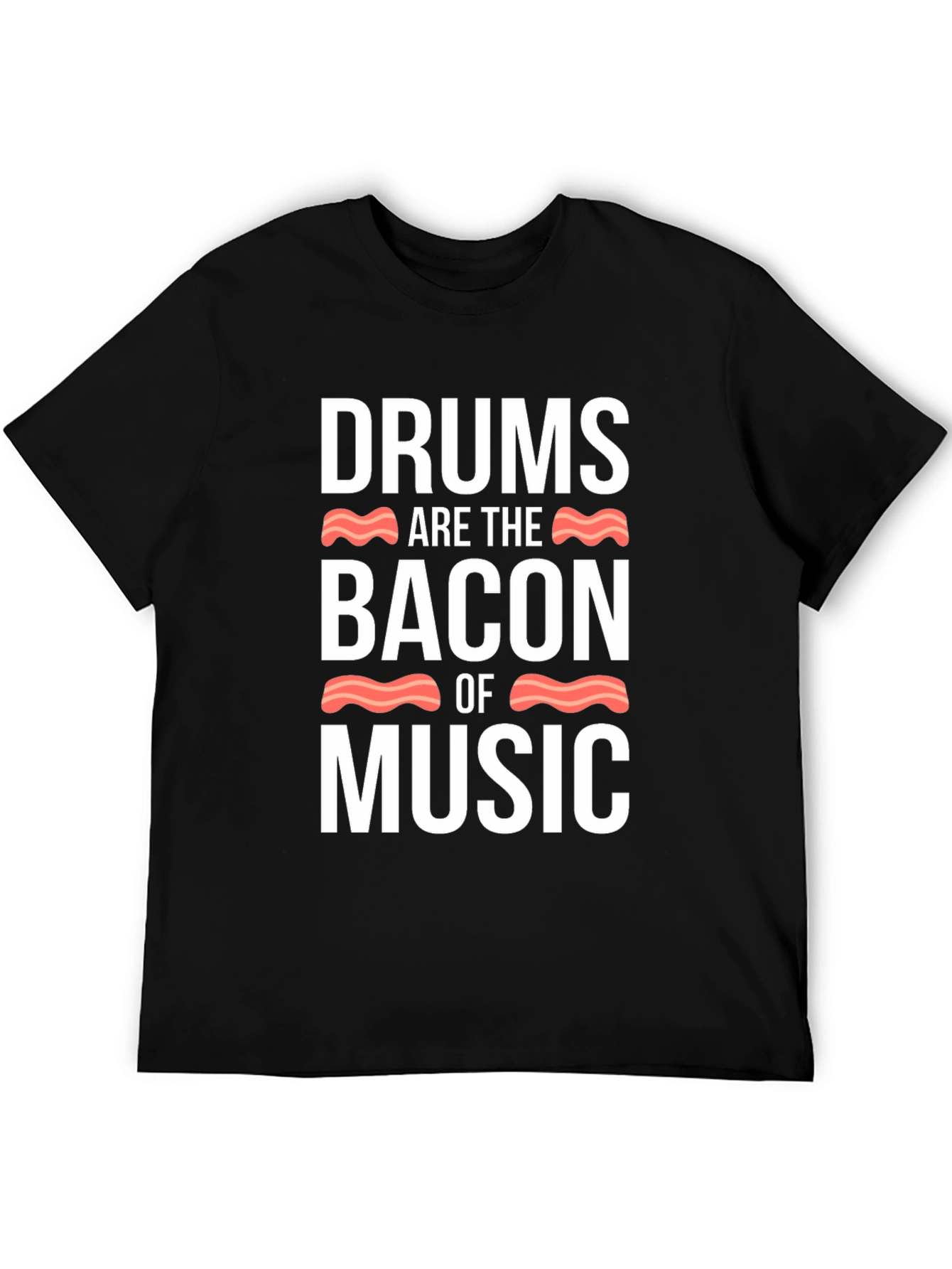 Drums Are The Bacon Of Music T-Shirt