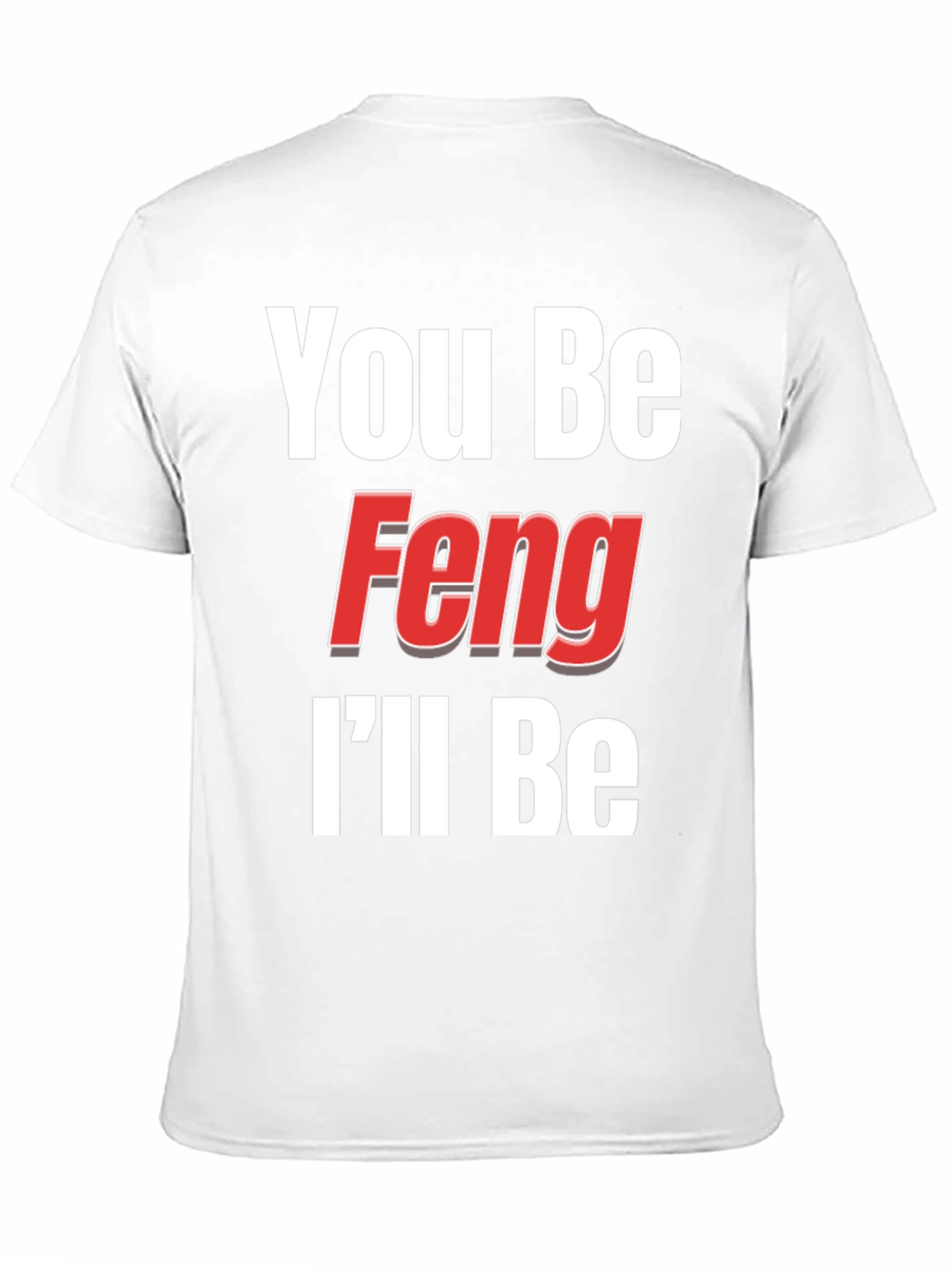 You Be Feng Ill Be T-Shirt