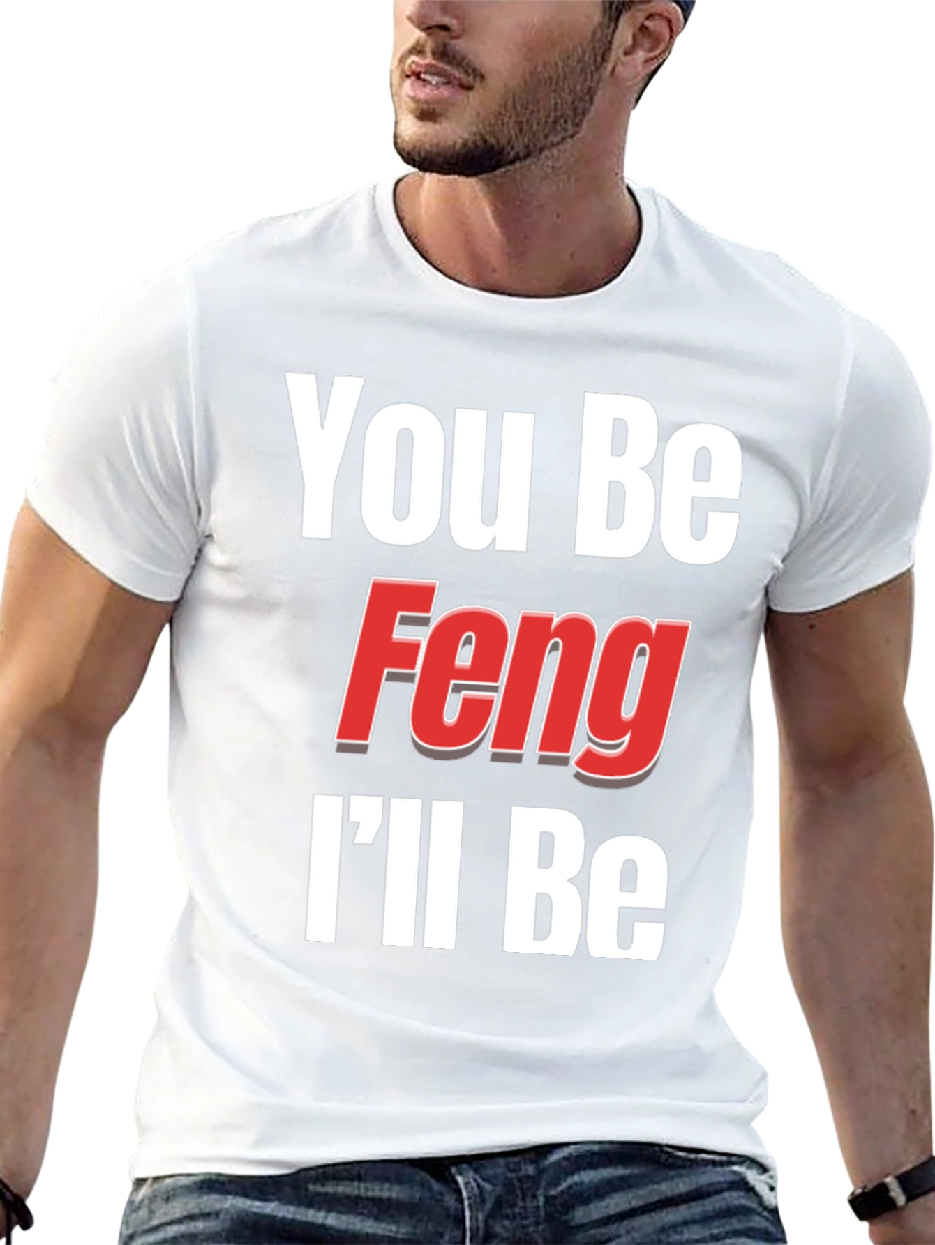 You Be Feng Ill Be T-Shirt