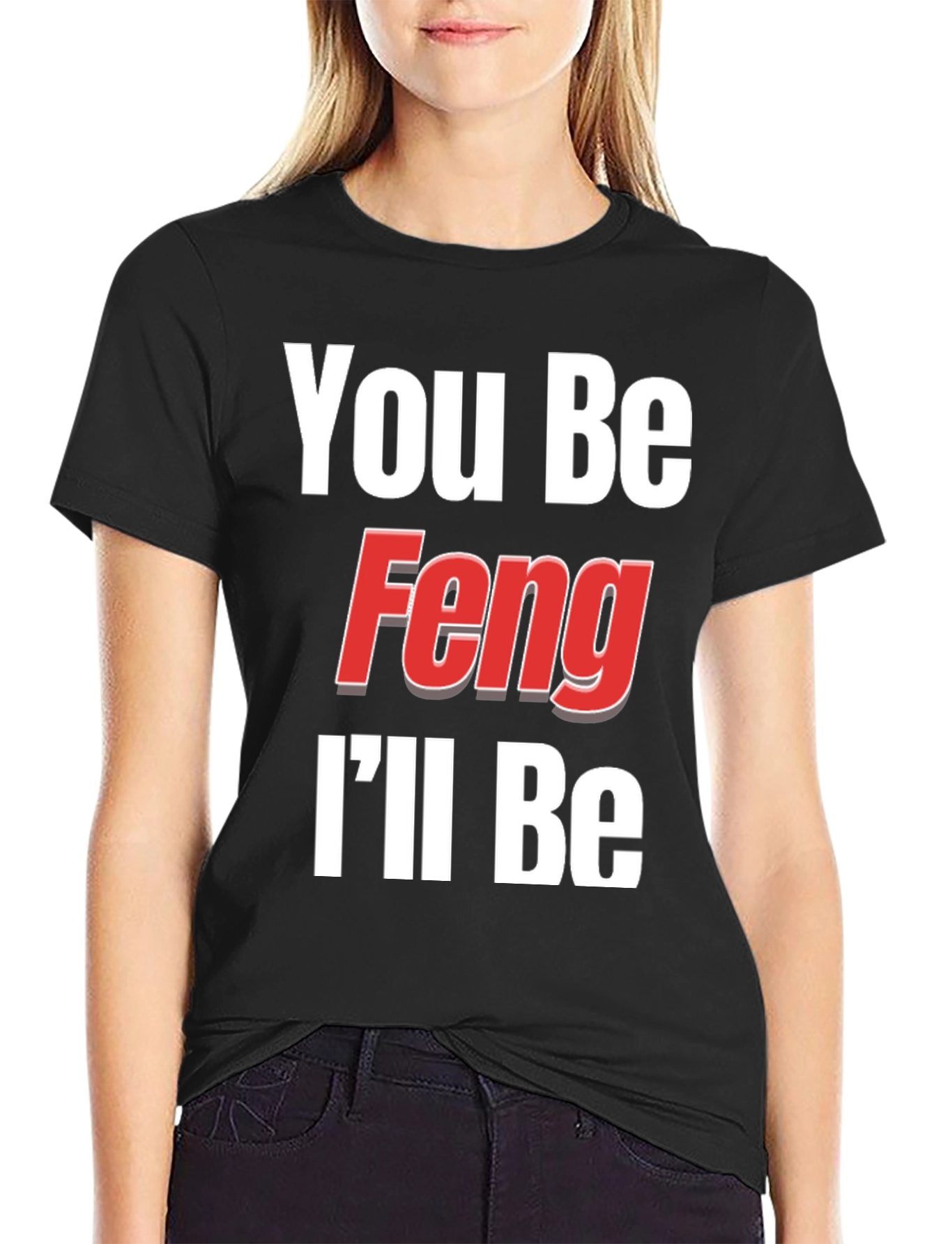 You Be Feng Ill Be T-Shirt