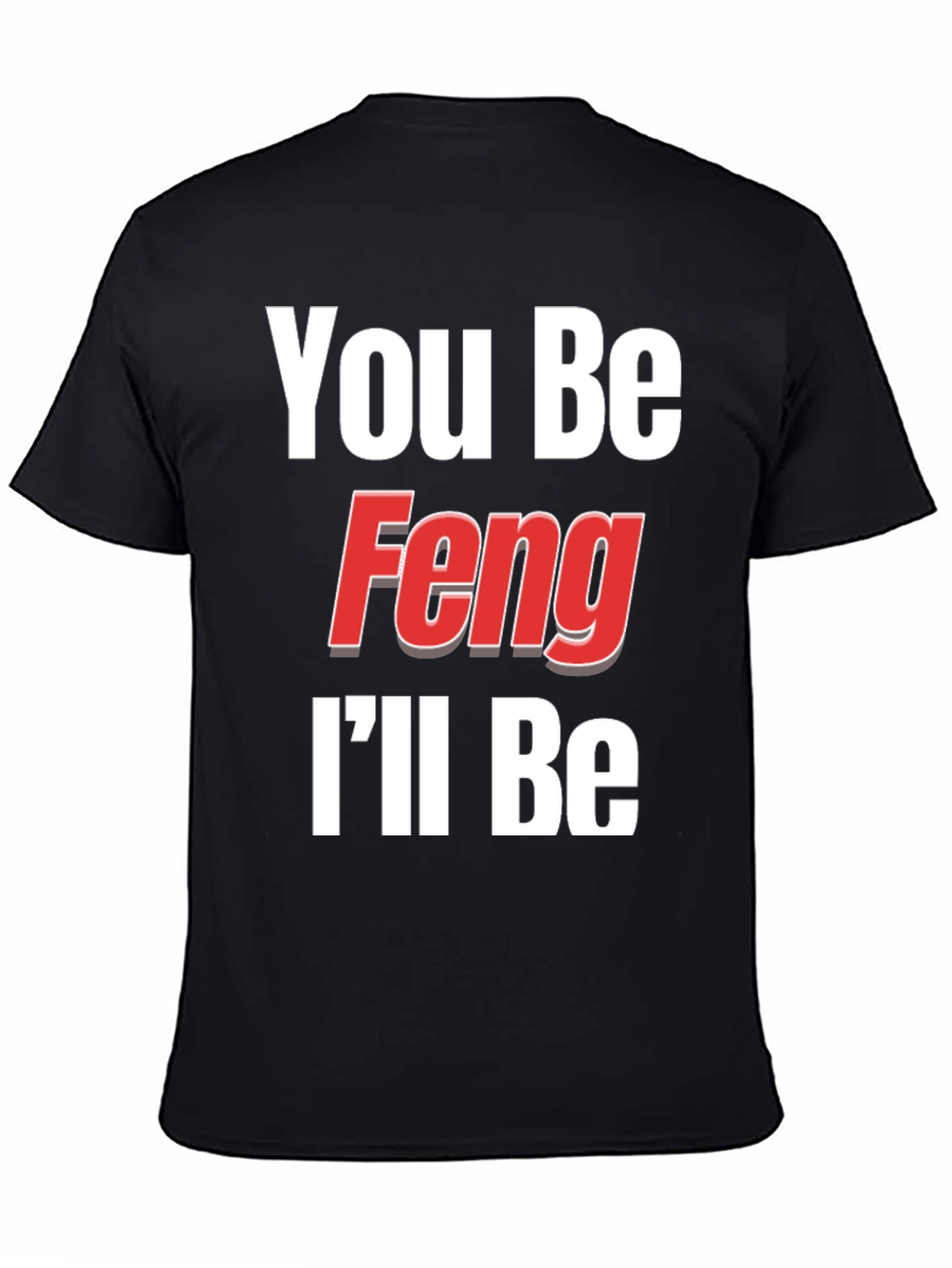 You Be Feng Ill Be T-Shirt