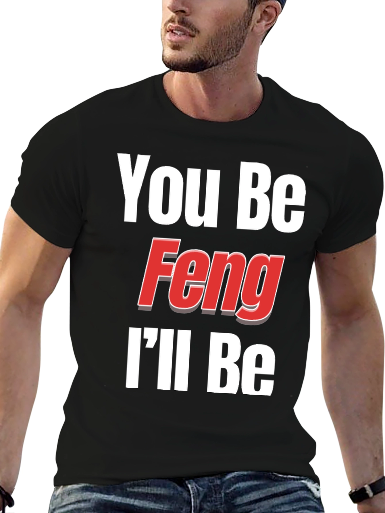 You Be Feng Ill Be T-Shirt