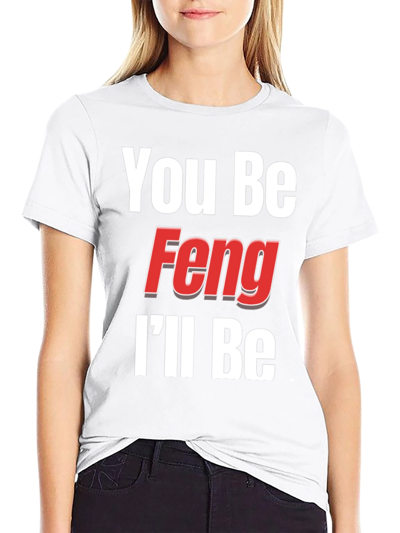 You Be Feng Ill Be T-Shirt