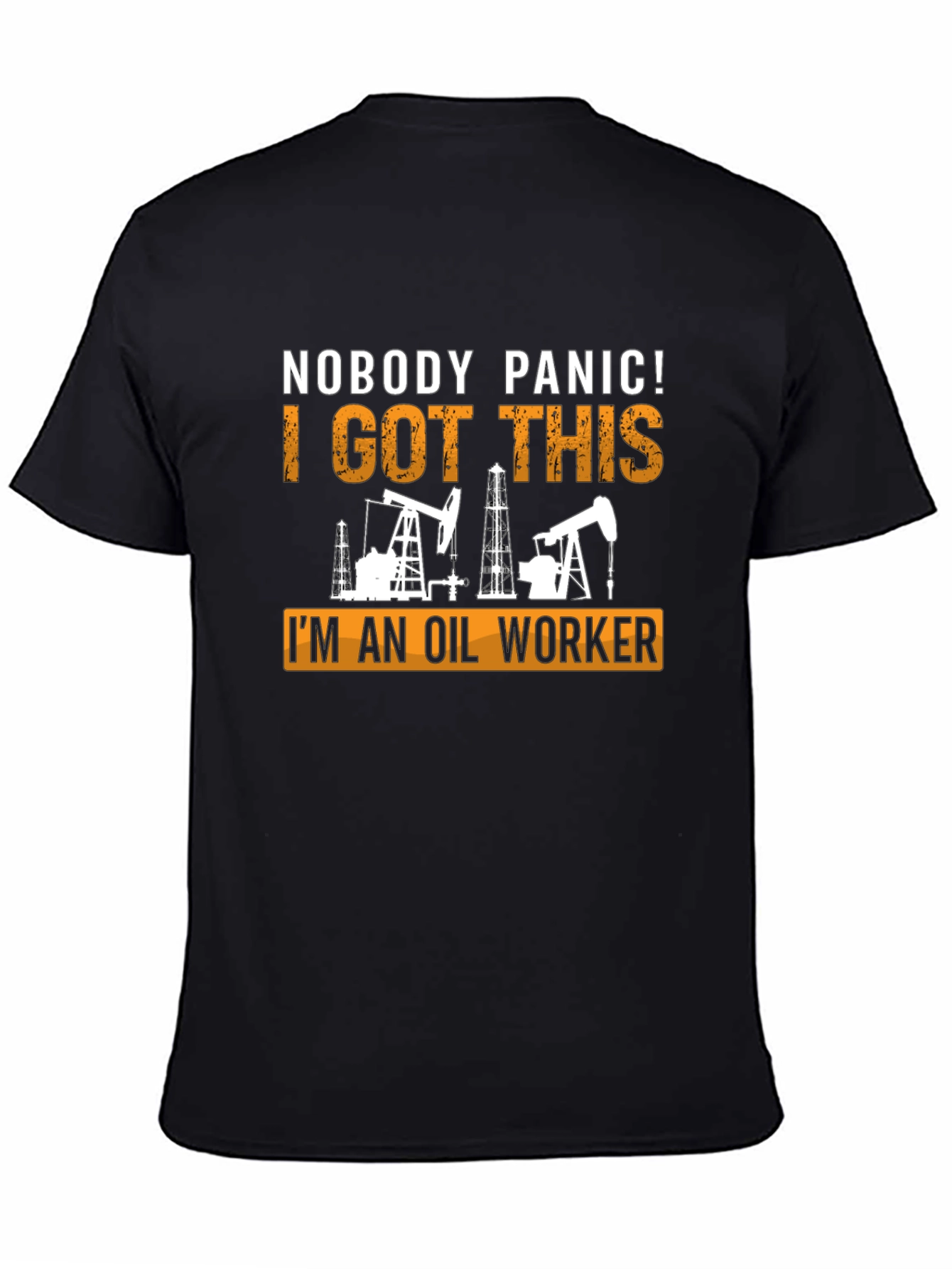 Oil Worker T-Shirt: Nobody Panic I Got This!