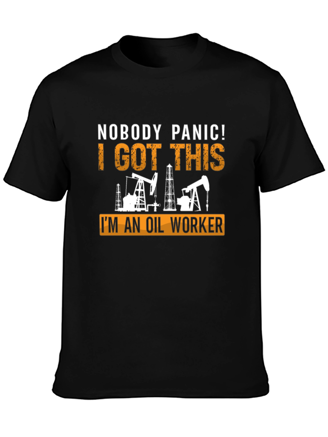 Oil Worker T-Shirt: Nobody Panic I Got This!