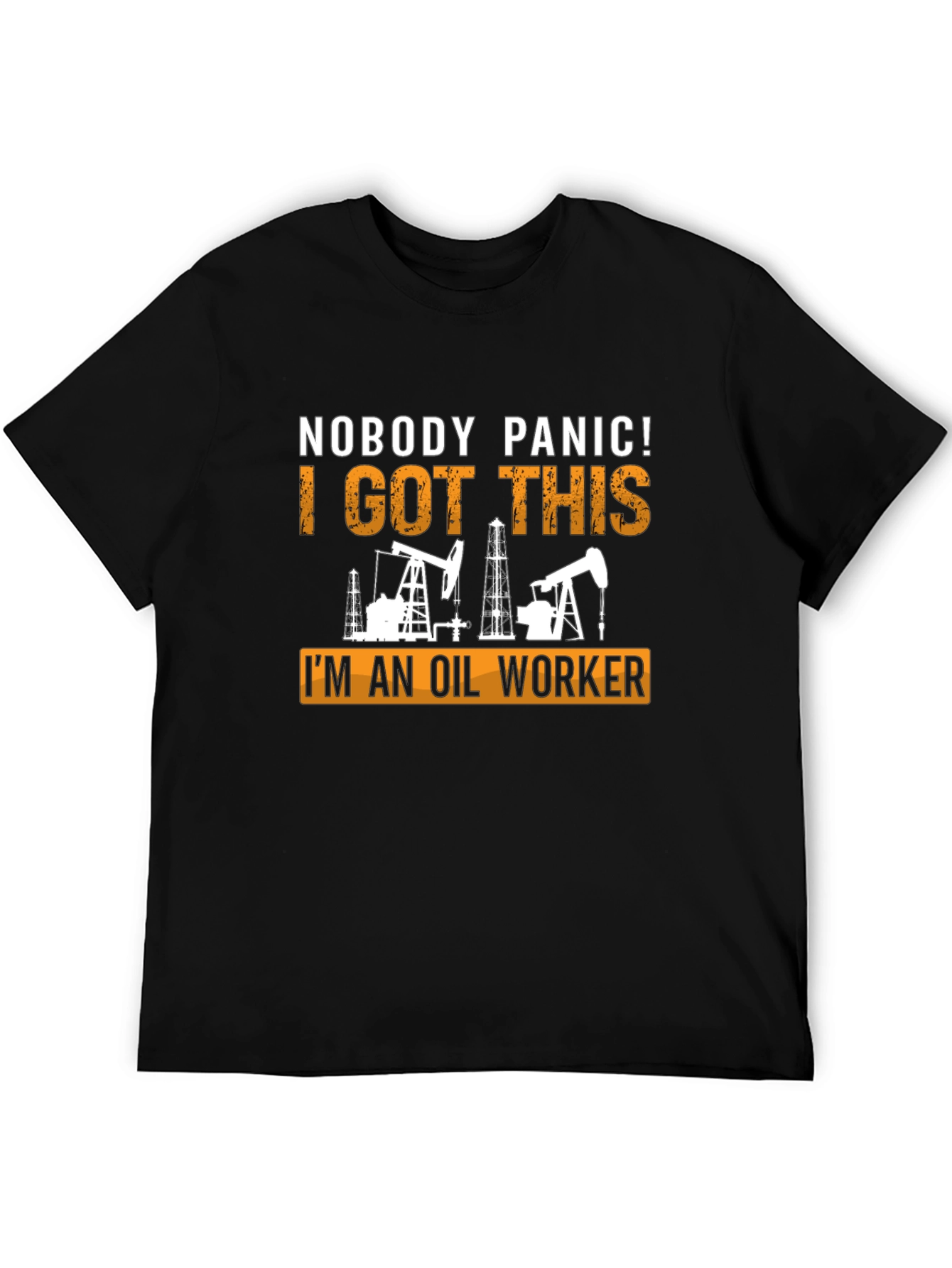 Oil Worker T-Shirt: Nobody Panic I Got This!