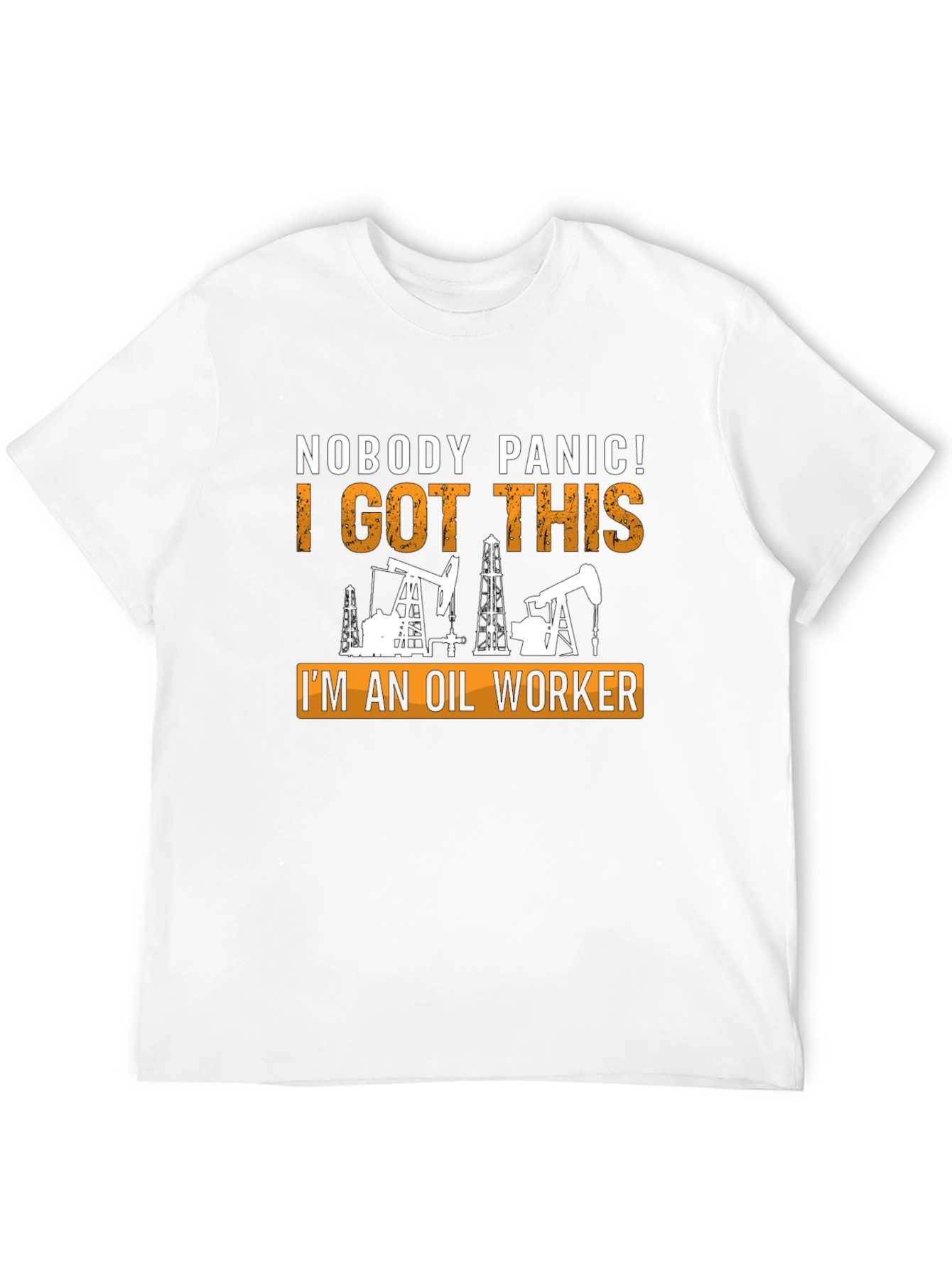 Oil Worker T-Shirt: Nobody Panic I Got This!