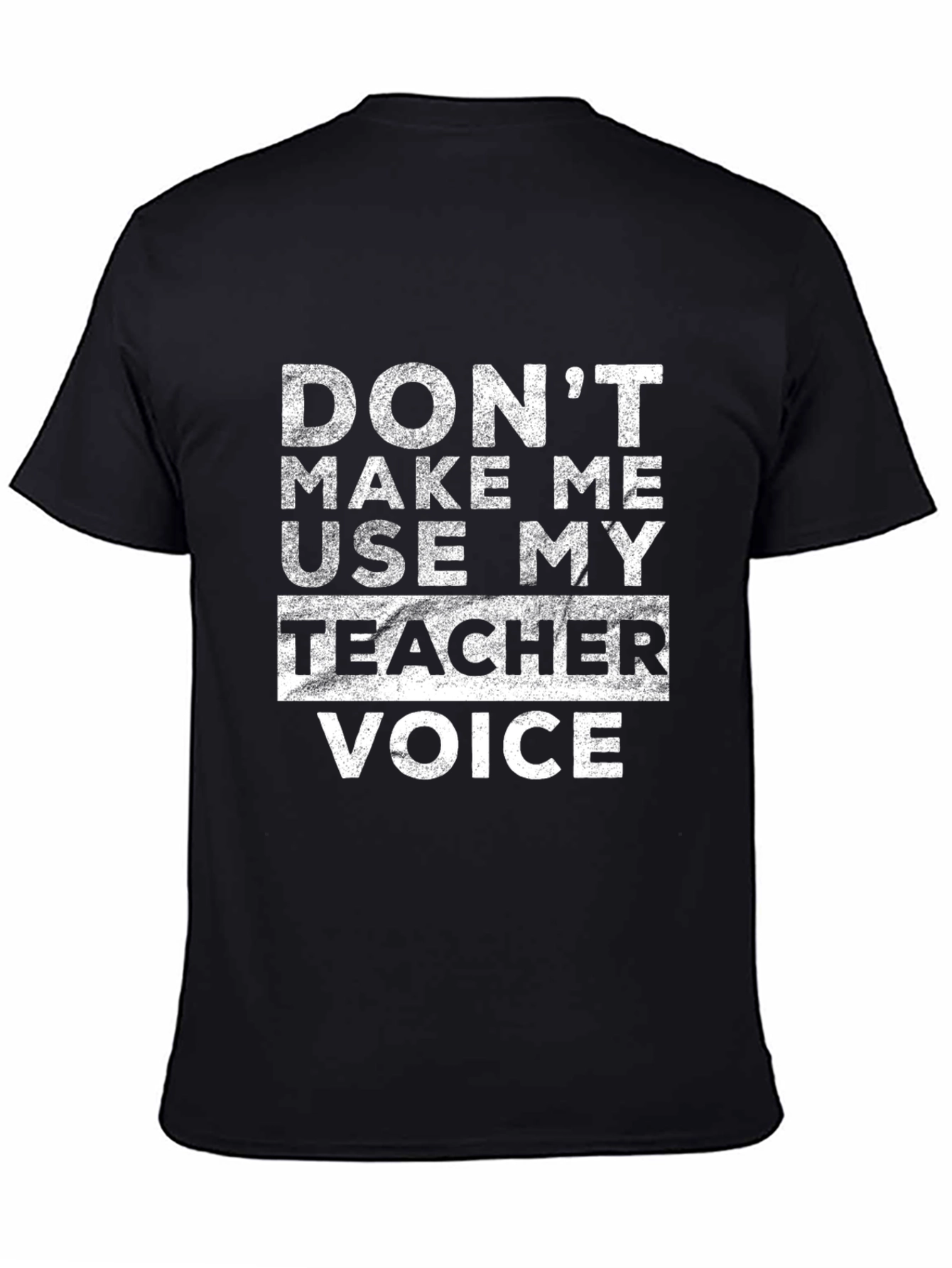 Dont Make Me Use My Teacher Voice Graphic Tee