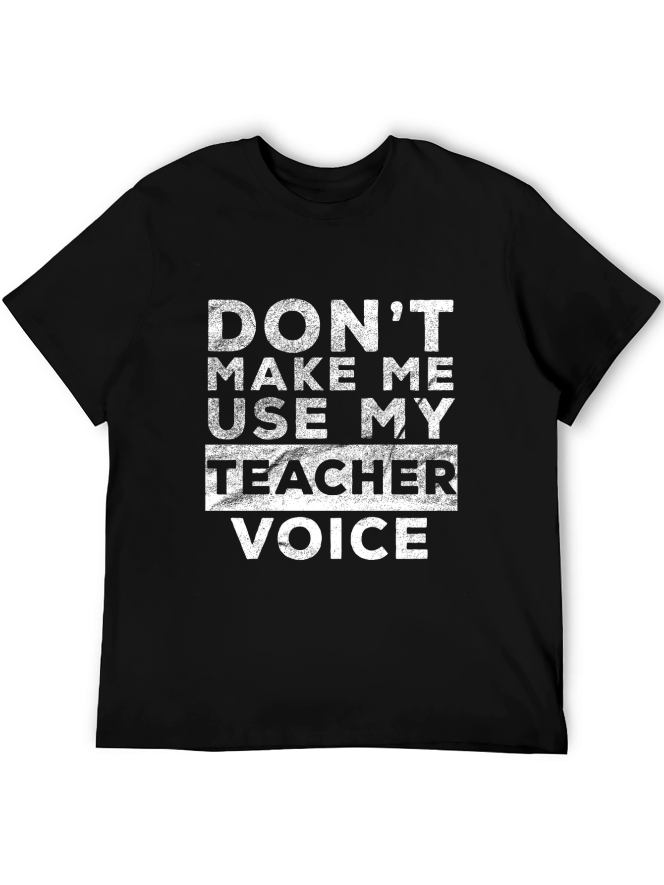 Dont Make Me Use My Teacher Voice Graphic Tee