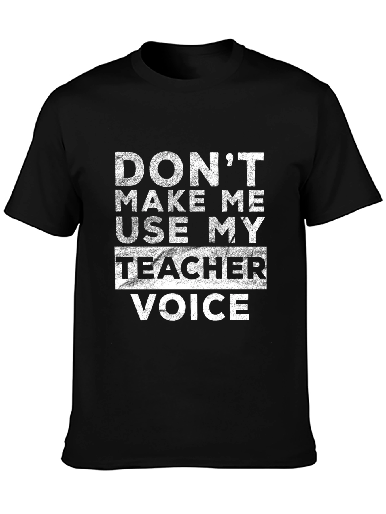 Dont Make Me Use My Teacher Voice Graphic Tee