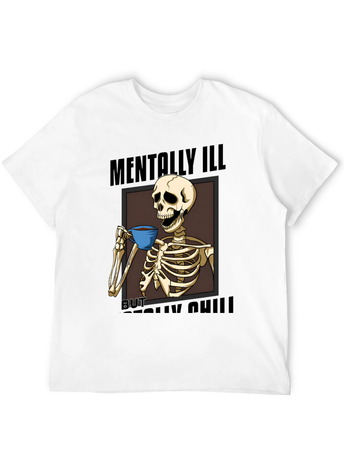 Mentally Ill But Really Chill Skeleton Graphic Tee