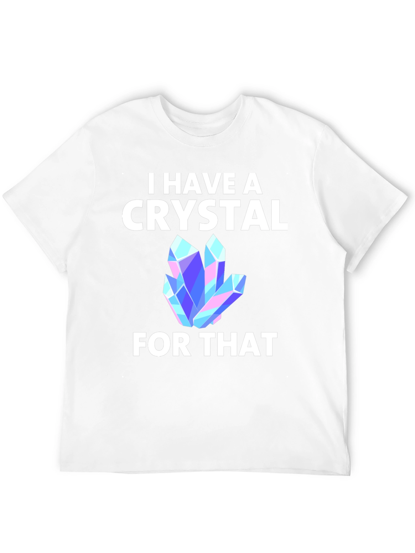 I Have A Crystal For That T-Shirt