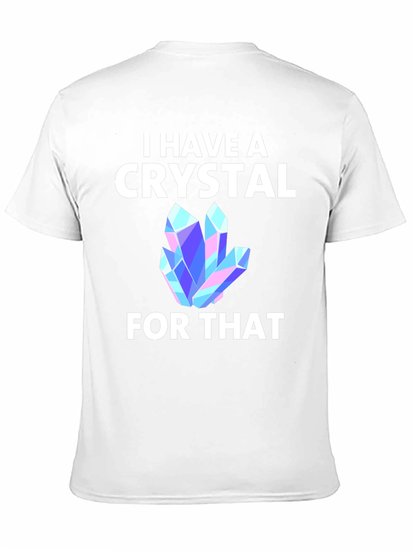I Have A Crystal For That T-Shirt