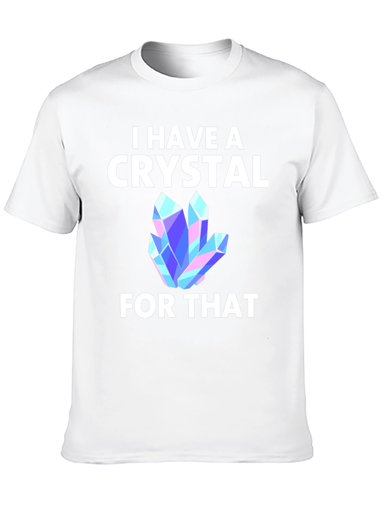 I Have A Crystal For That T-Shirt