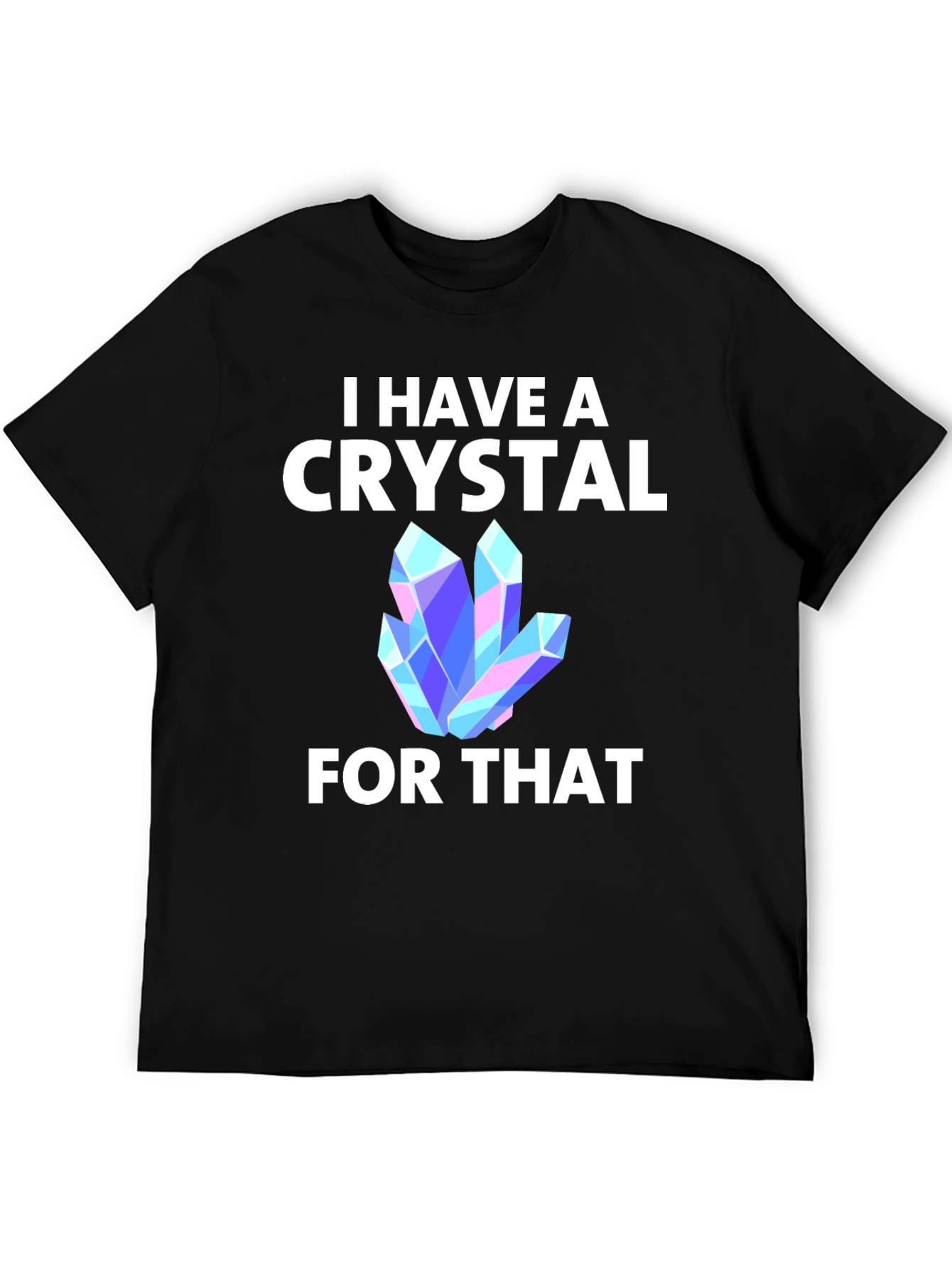 I Have A Crystal For That T-Shirt
