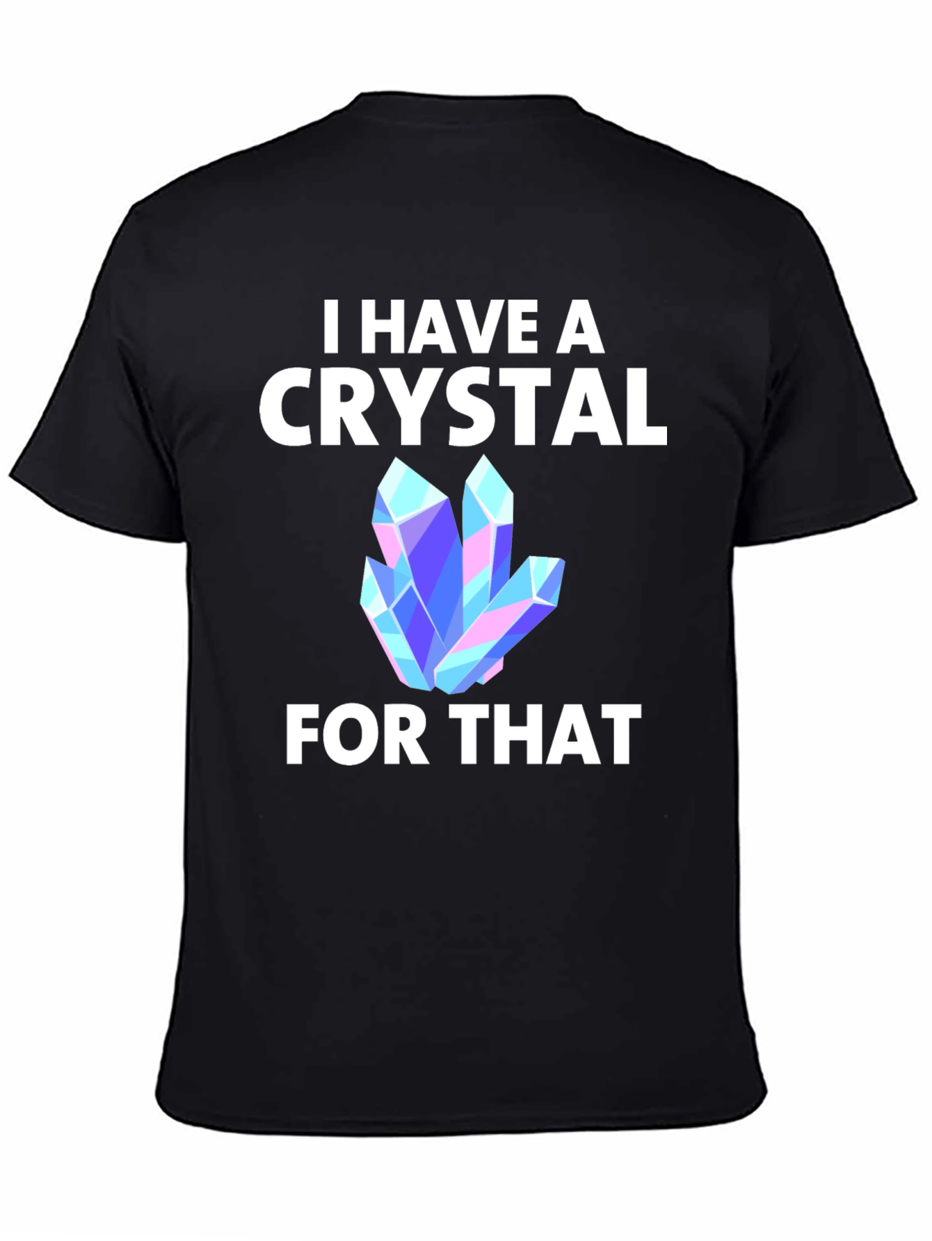 I Have A Crystal For That T-Shirt