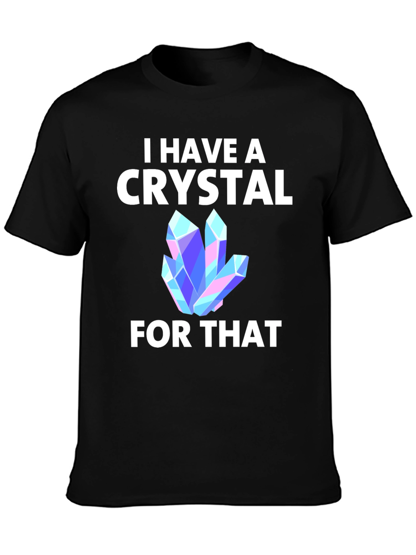 I Have A Crystal For That T-Shirt