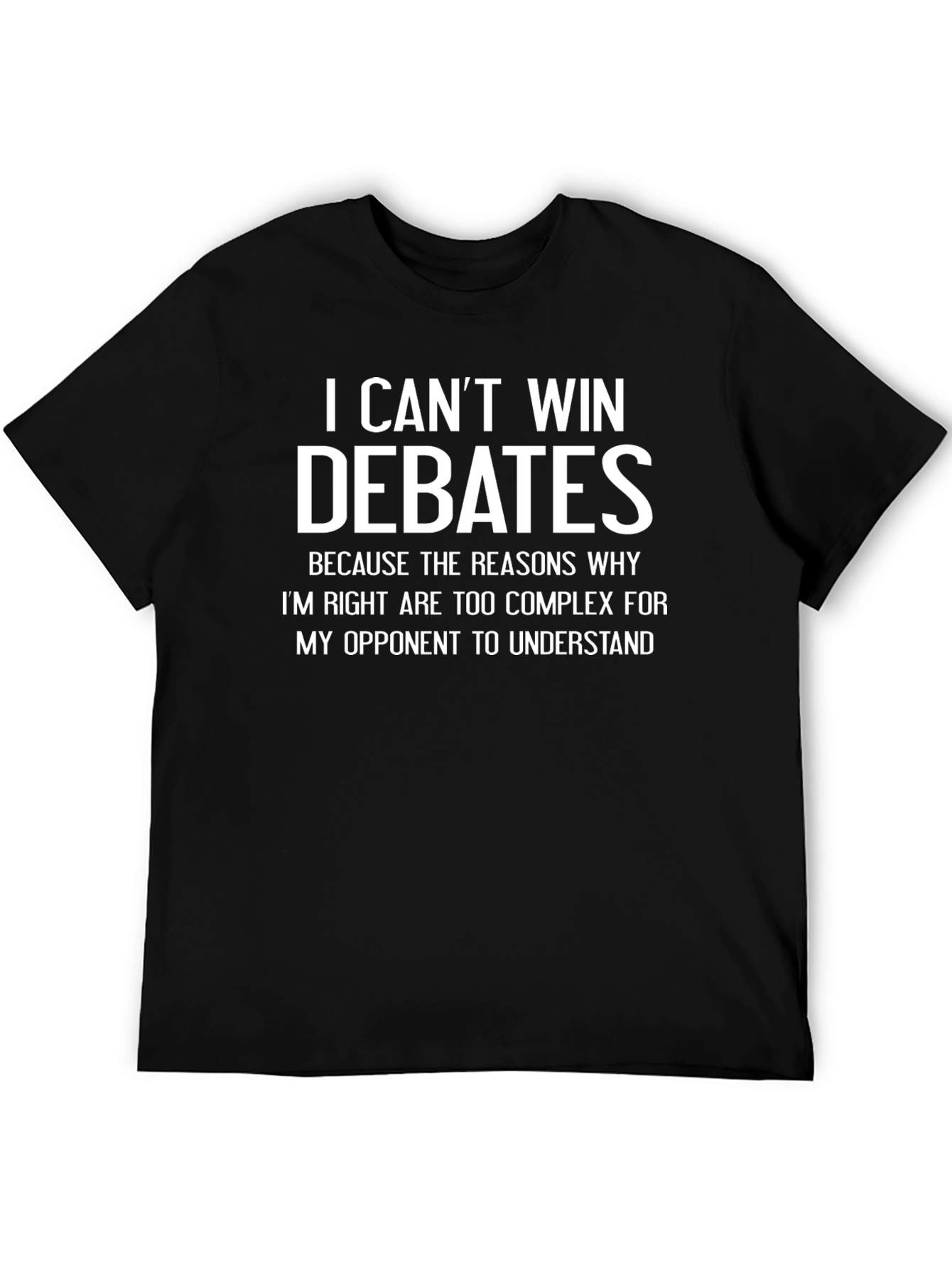 I Cant Win Debates Funny Sarcastic T-Shirt
