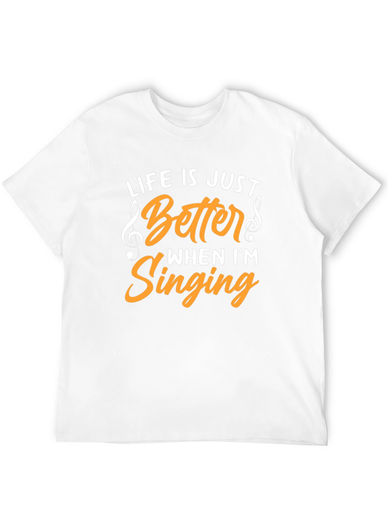 Life Is Just Better When Im Singing T-Shirt